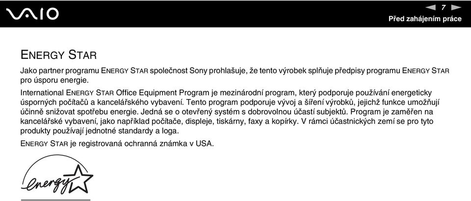 Tento program podporuje vývoj a šíření výrobků, jejichž funkce umožňují účinně snižovat spotřebu energie. Jedná se o otevřený systém s dobrovolnou účastí subjektů.