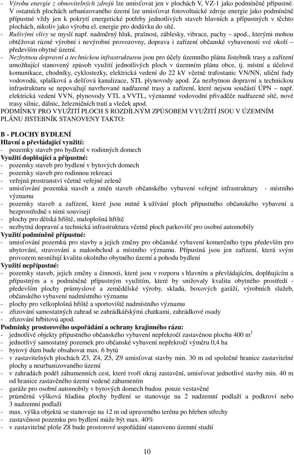 těchto plochách, nikoliv jako výrobu el. energie pro dodávku do sítě. - Rušivými vlivy se myslí např. nadměrný hluk, prašnost, záblesky, vibrace, pachy apod.