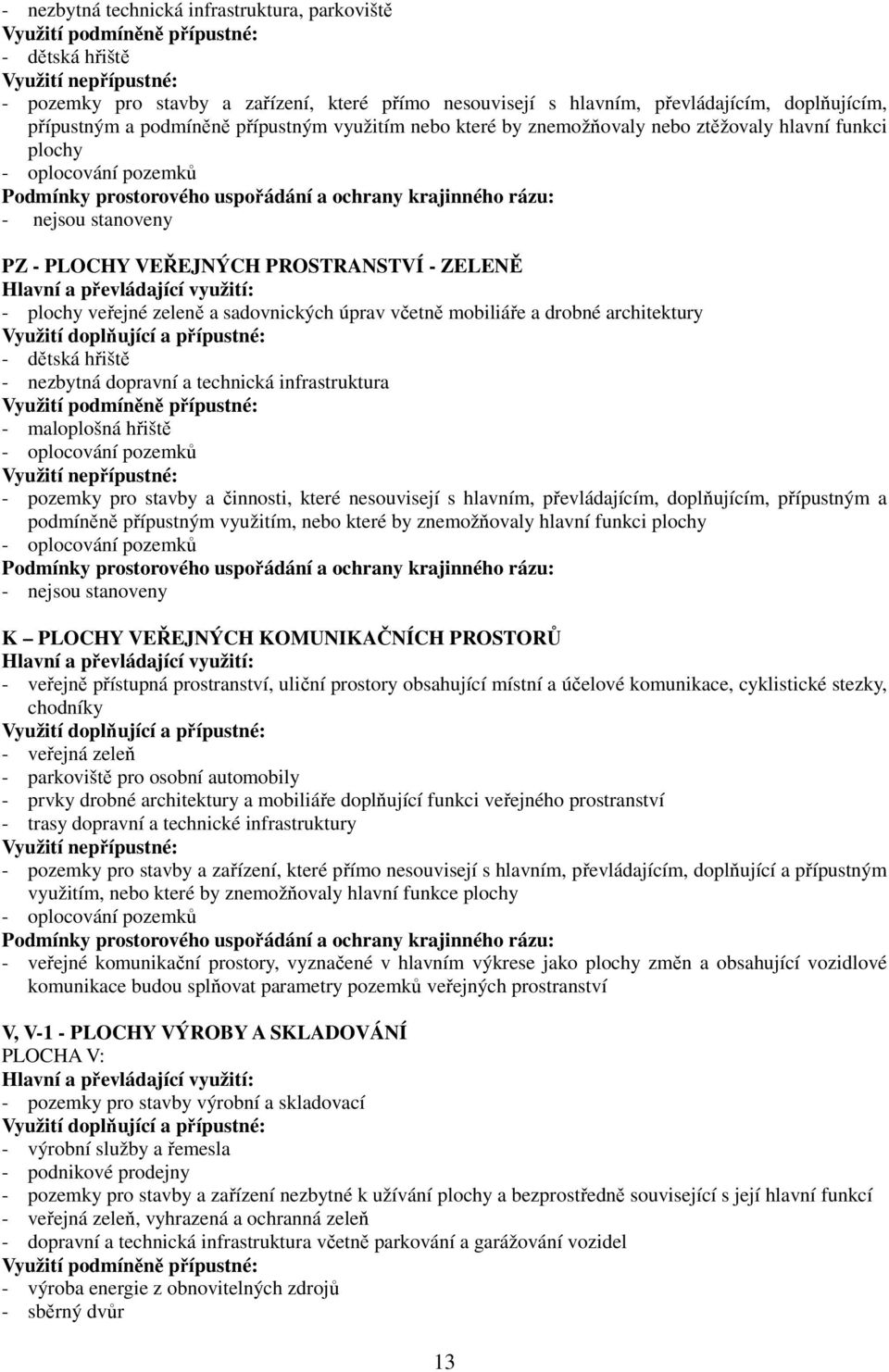 - nejsou stanoveny PZ - PLOCHY VEŘEJNÝCH PROSTRANSTVÍ - ZELENĚ Hlavní a převládající využití: - plochy veřejné zeleně a sadovnických úprav včetně mobiliáře a drobné architektury Využití doplňující a