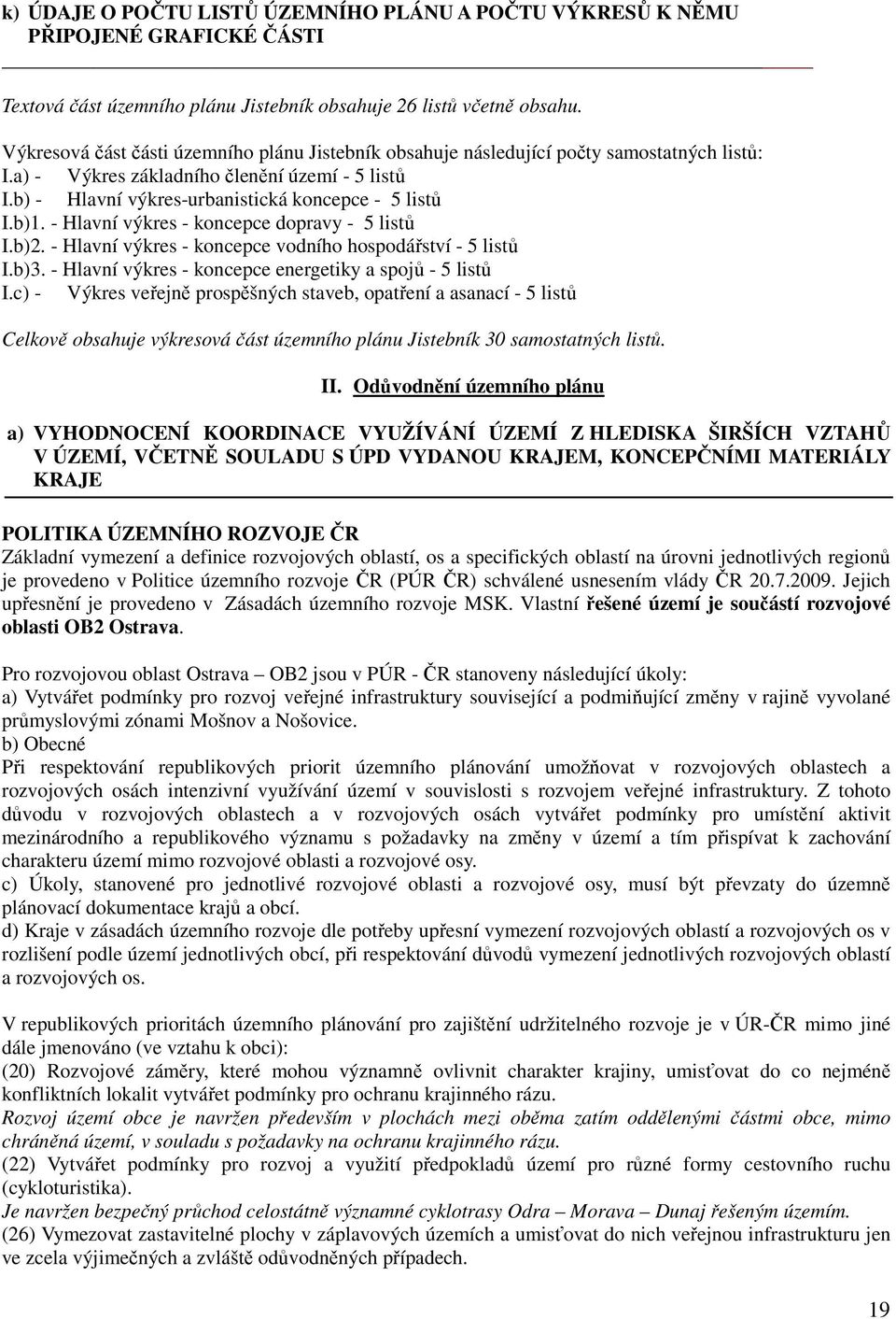 b)1. - Hlavní výkres - koncepce dopravy - 5 listů I.b)2. - Hlavní výkres - koncepce vodního hospodářství - 5 listů I.b)3. - Hlavní výkres - koncepce energetiky a spojů - 5 listů I.