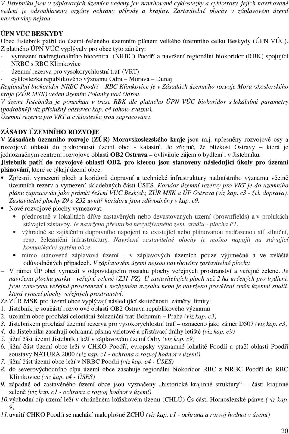 Z platného ÚPN VÚC vyplývaly pro obec tyto záměry: - vymezení nadregionálního biocentra (NRBC) Poodří a navržení regionální biokoridor (RBK) spojující NRBC s RBC Klimkovice - územní rezerva pro