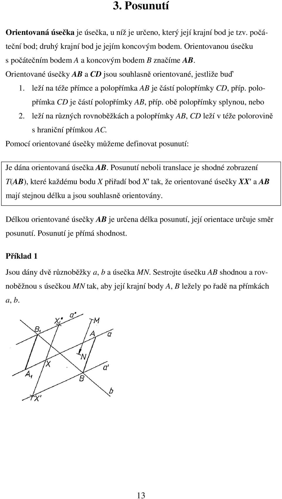 leží na téže přímce a polopřímka AB je částí polopřímky CD, příp. polopřímka CD je částí polopřímky AB, příp. obě polopřímky splynou, nebo 2.