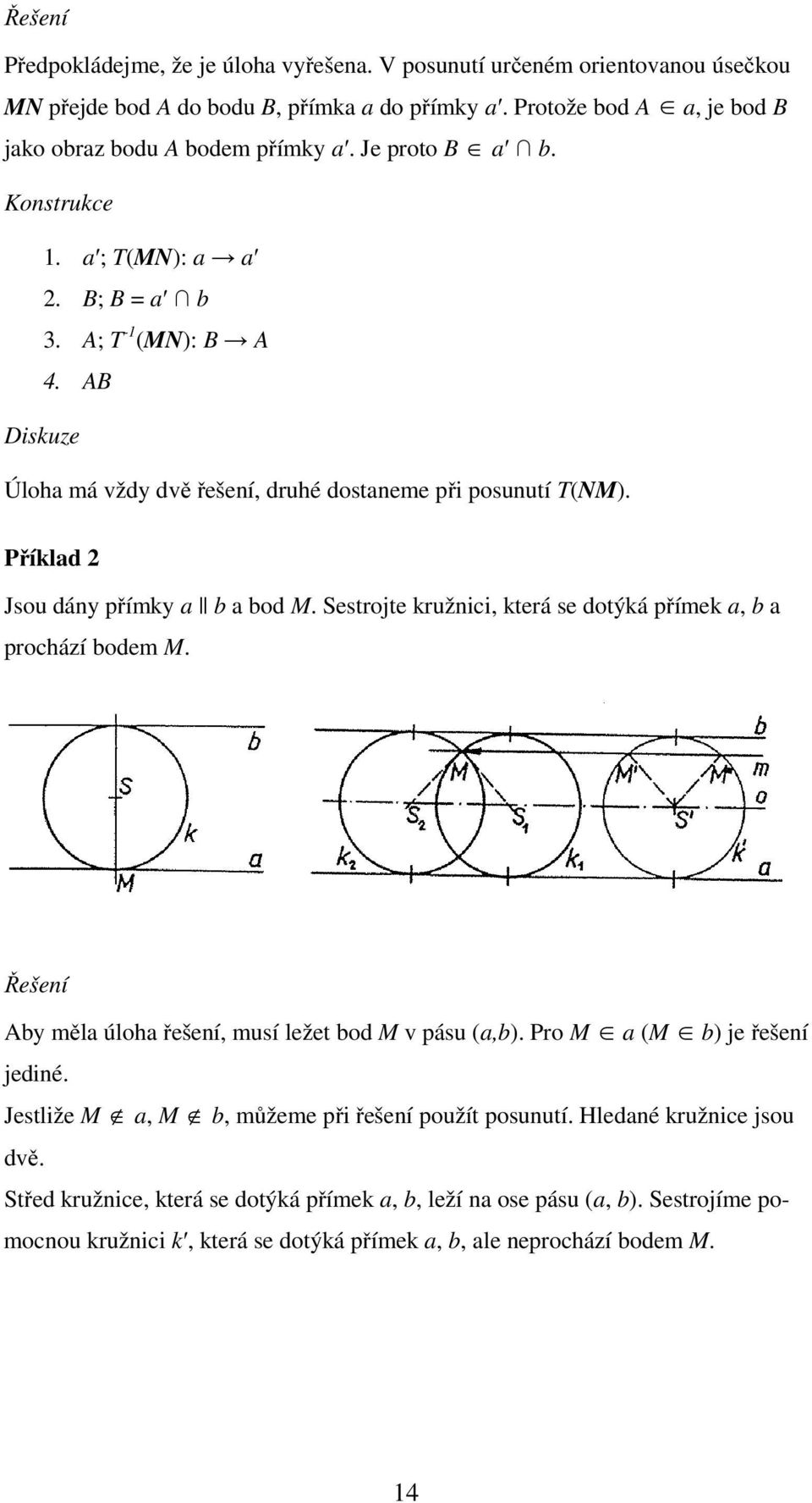 Sestrojte kružnici, která se dotýká přímek a, b a prochází bodem M. Řešení Aby měla úloha řešení, musí ležet bod M v pásu (a,b). Pro M a (M b) je řešení jediné.