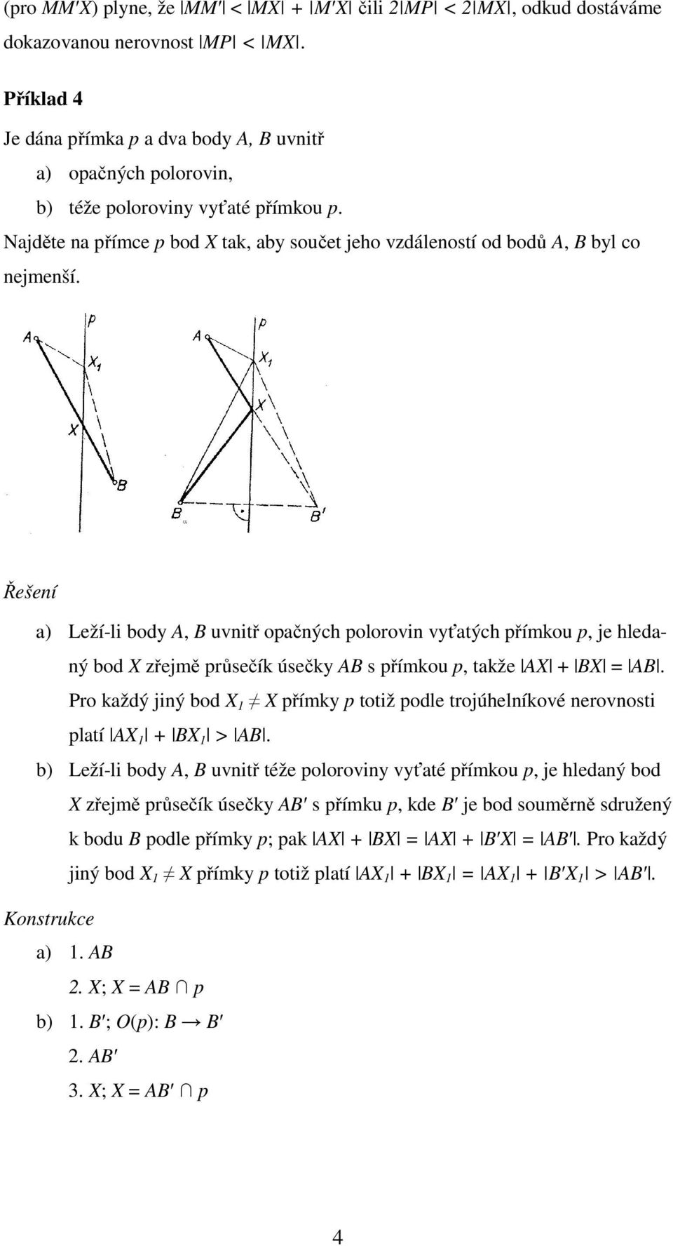 Řešení a) Leží-li body A, B uvnitř opačných polorovin vyťatých přímkou p, je hledaný bod X zřejmě průsečík úsečky AB s přímkou p, takže AX + BX = AB.