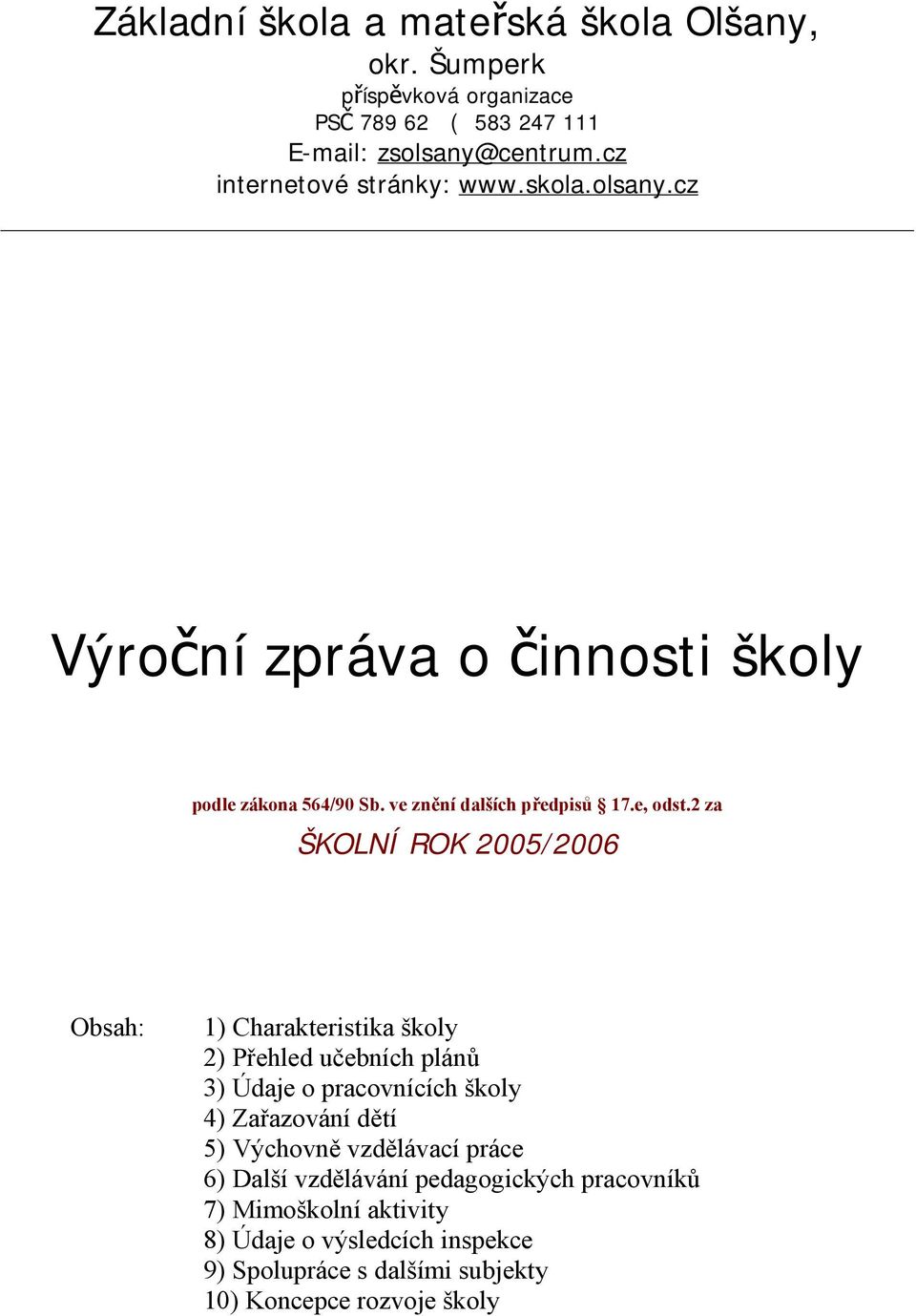 2 za ŠKOLNÍ ROK 2005/2006 Obsah: 1) Charakteristika školy 2) Přehled učebních plánů 3) Údaje o pracovnících školy 4) Zařazování dětí 5) Výchovně