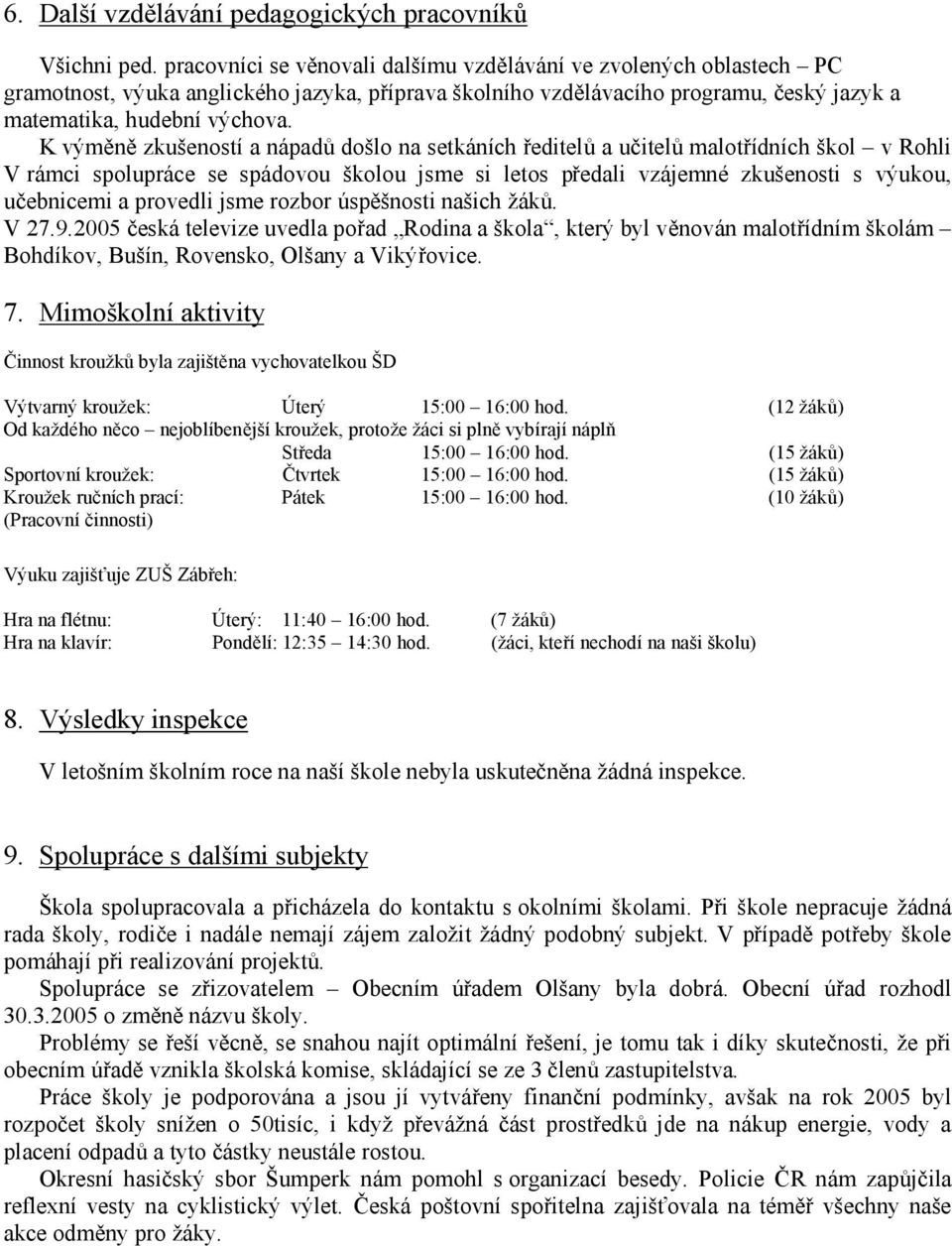 K výměně zkušeností a nápadů došlo na setkáních ředitelů a učitelů malotřídních škol v Rohli V rámci spolupráce se spádovou školou jsme si letos předali vzájemné zkušenosti s výukou, učebnicemi a