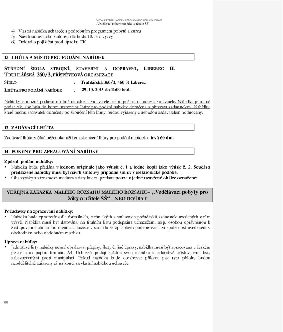 29. 10. 2015 do 11:00 hod. Nabídky je možné podávat osobně na adresu zadavatele nebo poštou na adresu zadavatele.