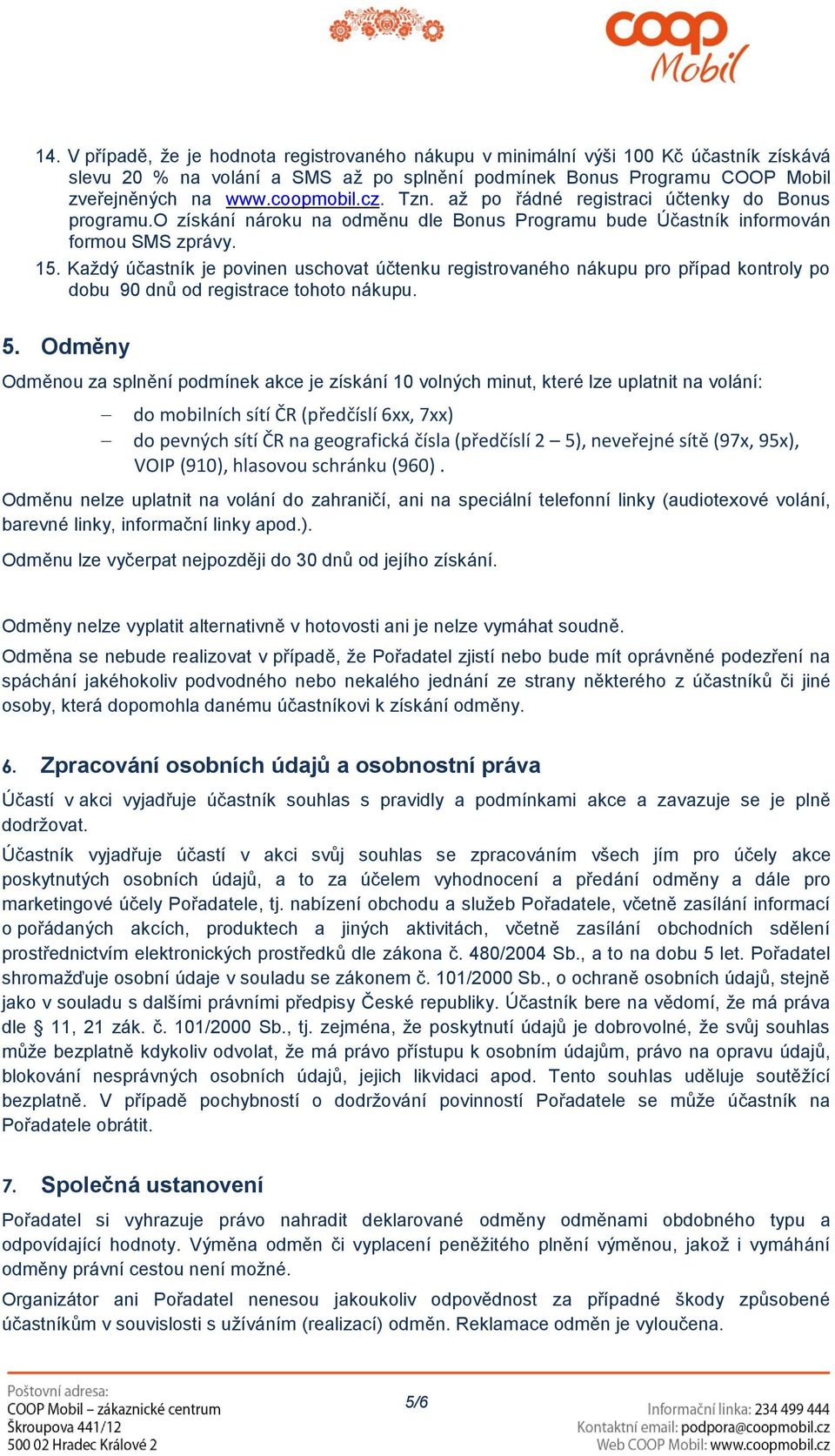 Každý účastník je povinen uschovat účtenku registrovaného nákupu pro případ kontroly po dobu 90 dnů od registrace tohoto nákupu. 5.