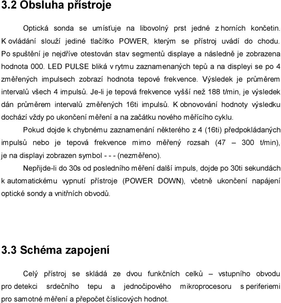 LED PULSE bliká v rytmu zaznamenaných tepů a na displeyi se po 4 změřených impulsech zobrazí hodnota tepové frekvence. Výsledek je průměrem intervalů všech 4 impulsů.