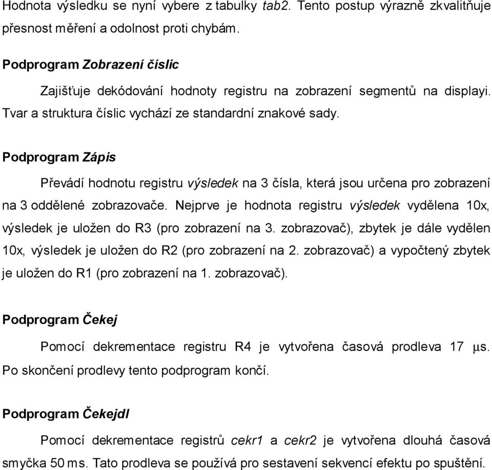 Podprogram Zápis Převádí hodnotu registru výsledek na 3 čísla, která jsou určena pro zobrazení na 3 oddělené zobrazovače.