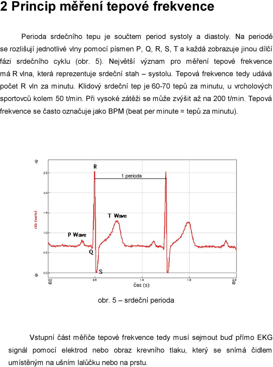 Největší význam pro měření tepové frekvence má R vlna, která reprezentuje srdeční stah systolu. Tepová frekvence tedy udává počet R vln za minutu.