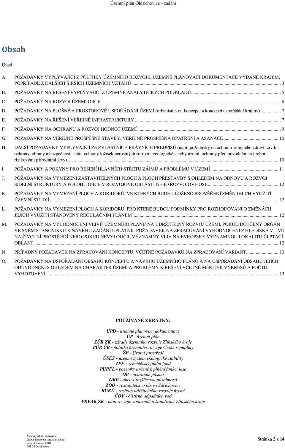 POŽADAVKY NA PLOŠNÉ A PROSTOROVÉ USPOŘÁDÁNÍ ÚZEMÍ (urbanistickou koncepci a koncepci uspořádání krajiny)... 7 E. POŽADAVKY NA ŘEŠENÍ VEŘEJNÉ INFRASTRUKTURY... 7 F.