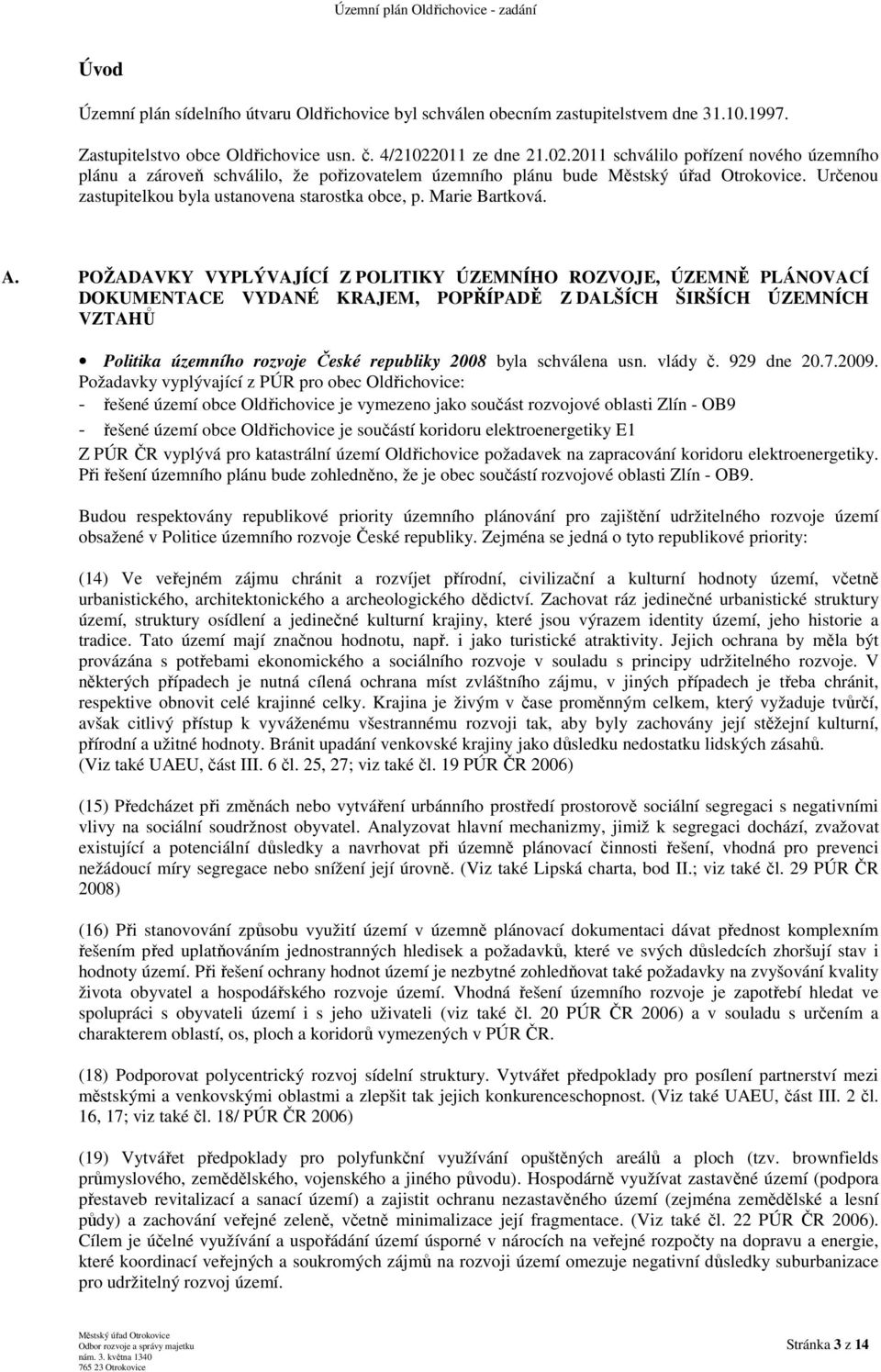 POŽADAVKY VYPLÝVAJÍCÍ Z POLITIKY ÚZEMNÍHO ROZVOJE, ÚZEMNĚ PLÁNOVACÍ DOKUMENTACE VYDANÉ KRAJEM, POPŘÍPADĚ Z DALŠÍCH ŠIRŠÍCH ÚZEMNÍCH VZTAHŮ Politika územního rozvoje České republiky 2008 byla