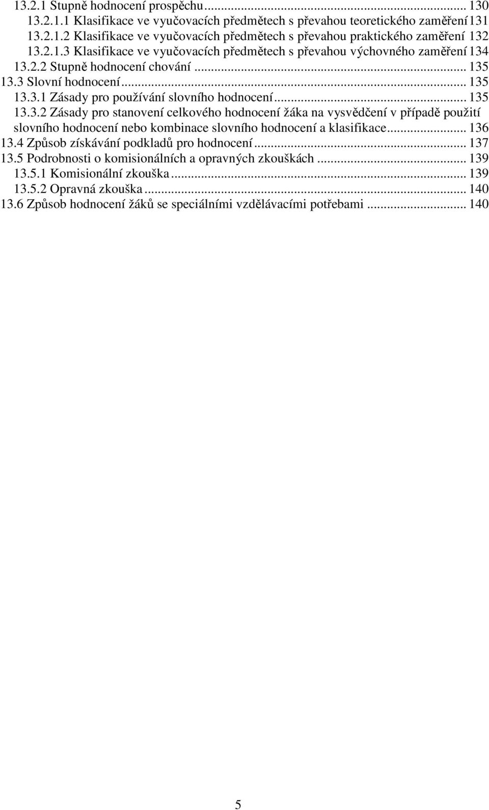 .. 135 13.3.2 Zásady pro stanovení celkového hodnocení žáka na vysvědčení v případě použití slovního hodnocení nebo kombinace slovního hodnocení a klasifikace... 136 13.