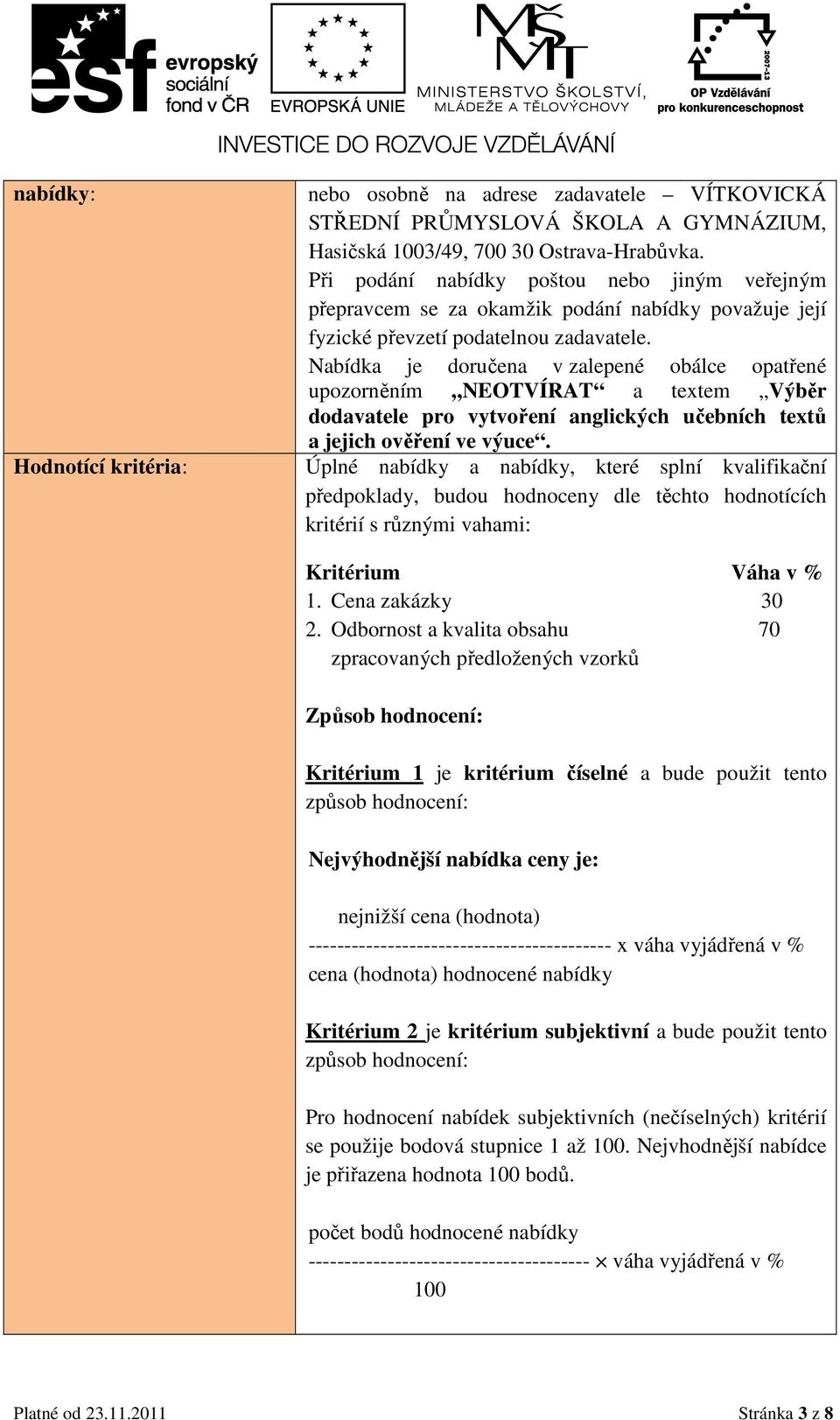 Nabídka je doručena v zalepené obálce opatřené upozorněním NEOTVÍRAT a textem Výběr dodavatele pro vytvoření anglických učebních textů a jejich ověření ve výuce.