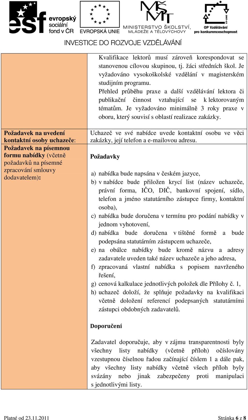 Požadavek na uvedení kontaktní osoby uchazeče: Požadavek na písemnou formu nabídky (včetně požadavků na písemné zpracování smlouvy dodavatelem): Uchazeč ve své nabídce uvede kontaktní osobu ve věci