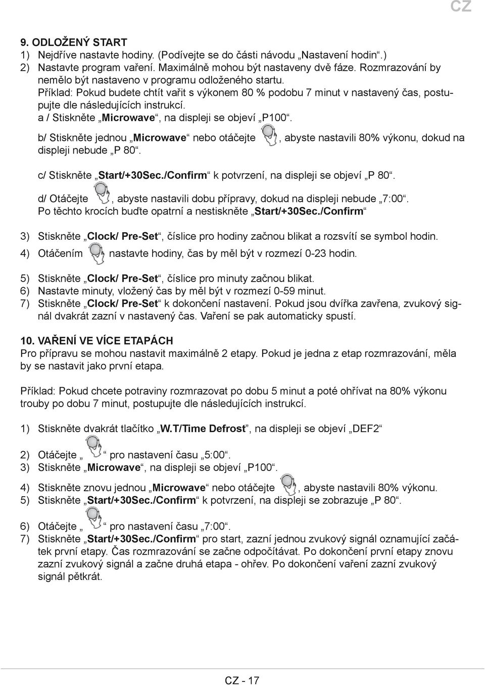 a / Stiskněte Microwave, na displeji se objeví P100. b/ Stiskněte jednou Microwave nebo otáčejte, abyste nastavili 80% výkonu, dokud na displeji nebude P 80. c/ Stiskněte Start/+30Sec.