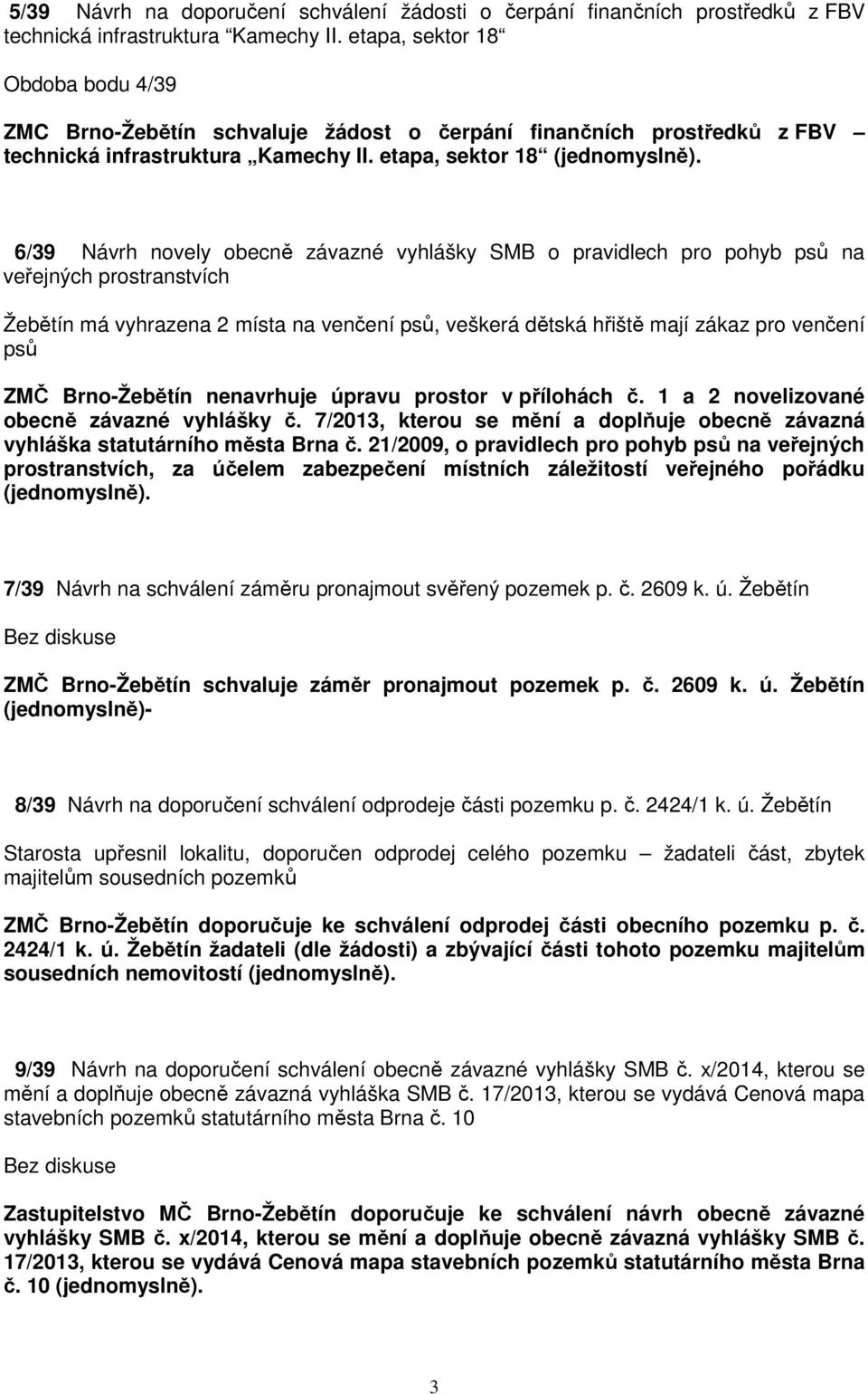 6/39 Návrh novely obecně závazné vyhlášky SMB o pravidlech pro pohyb psů na veřejných prostranstvích Žebětín má vyhrazena 2 místa na venčení psů, veškerá dětská hřiště mají zákaz pro venčení psů ZMČ