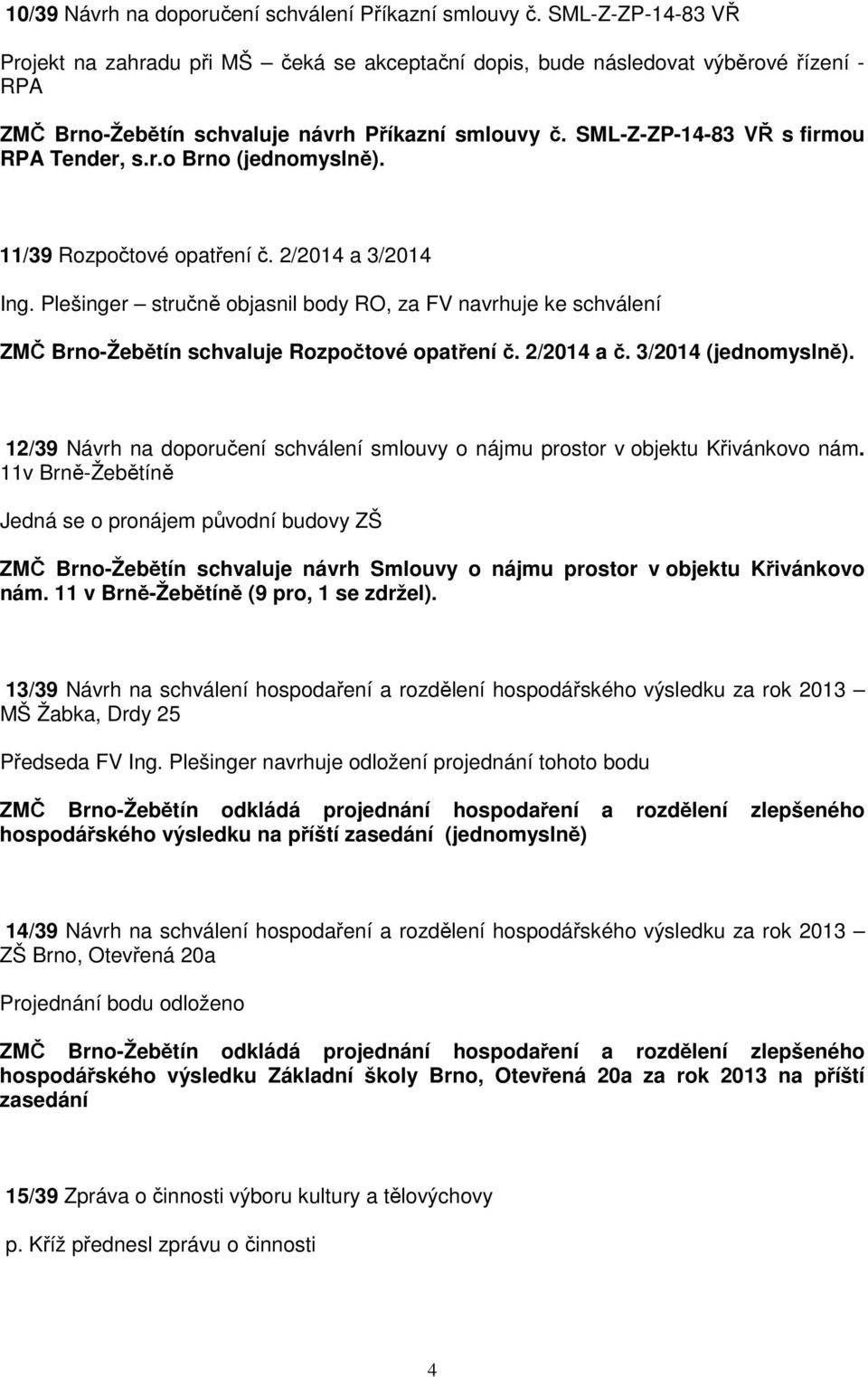 SML-Z-ZP-14-83 VŘ s firmou RPA Tender, s.r.o Brno (jednomyslně). 11/39 Rozpočtové opatření č. 2/2014 a 3/2014 Ing.