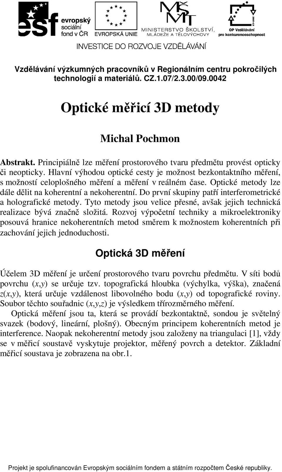 Optické metod lze dále dělit na koherentní a nekoherentní. Do první skupin patří interferometrické a holografické metod.