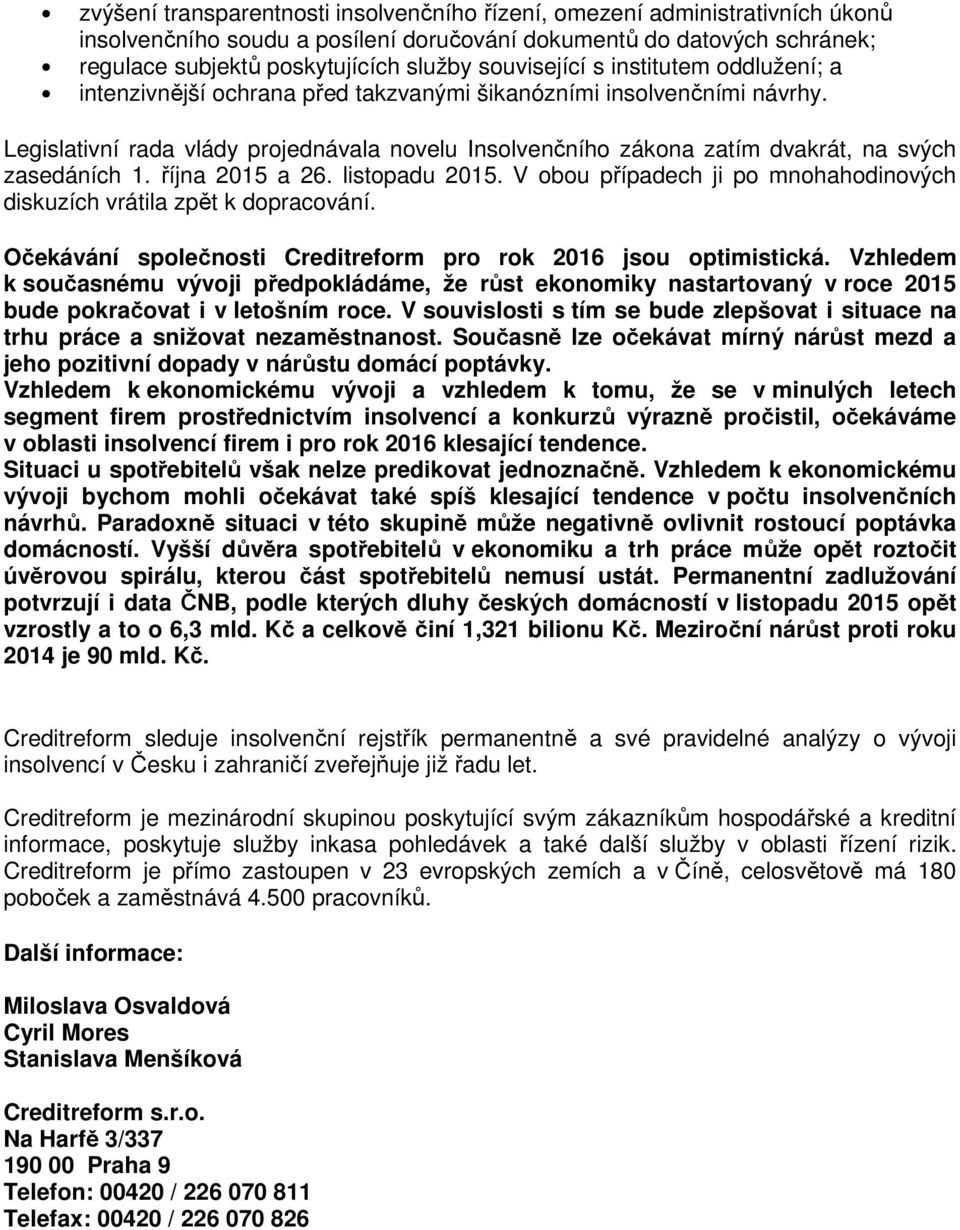 Legislativní rada vlády projednávala novelu Insolvenčního zákona zatím dvakrát, na svých zasedáních 1. října 215 a 26. listopadu 215.