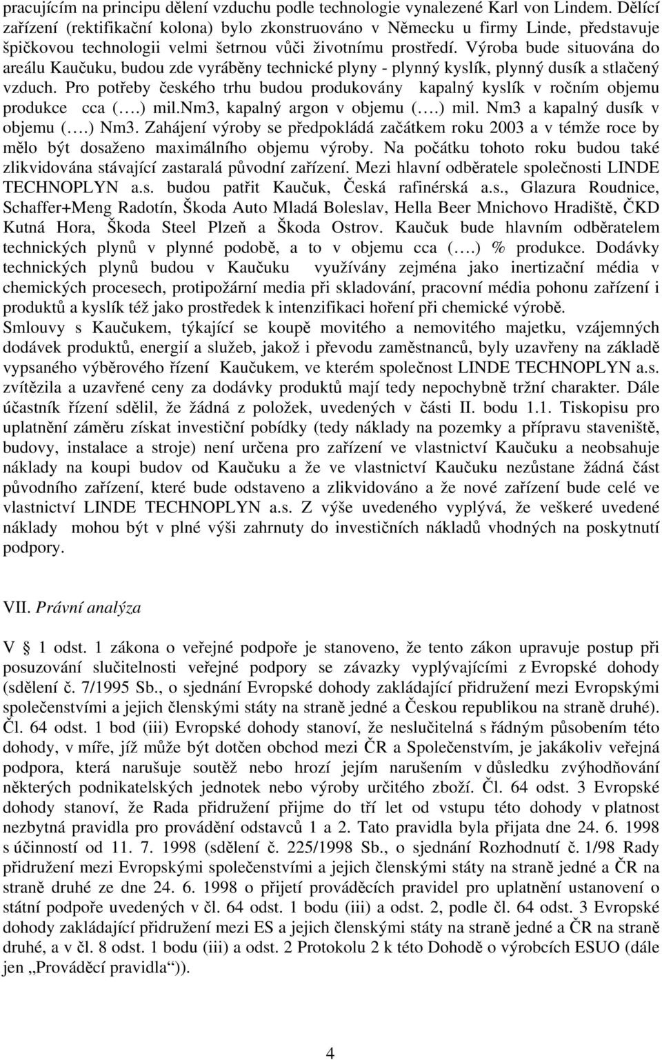 Výroba bude situována do areálu Kaučuku, budou zde vyráběny technické plyny - plynný kyslík, plynný dusík a stlačený vzduch.