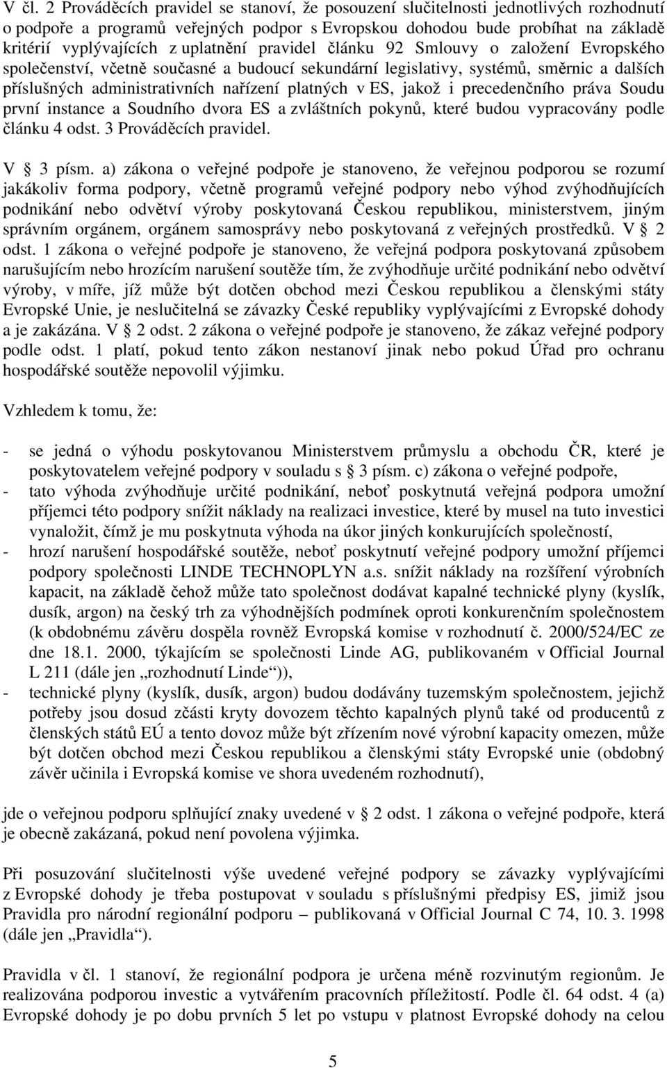 ES, jakož i precedenčního práva Soudu první instance a Soudního dvora ES a zvláštních pokynů, které budou vypracovány podle článku 4 odst. 3 Prováděcích pravidel. V 3 písm.