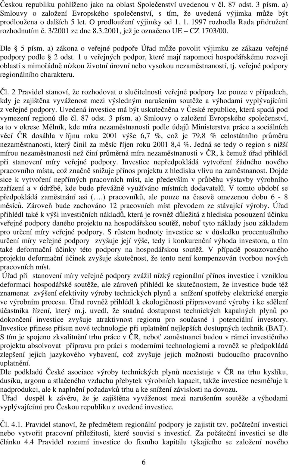 a) zákona o veřejné podpoře Úřad může povolit výjimku ze zákazu veřejné podpory podle 2 odst.