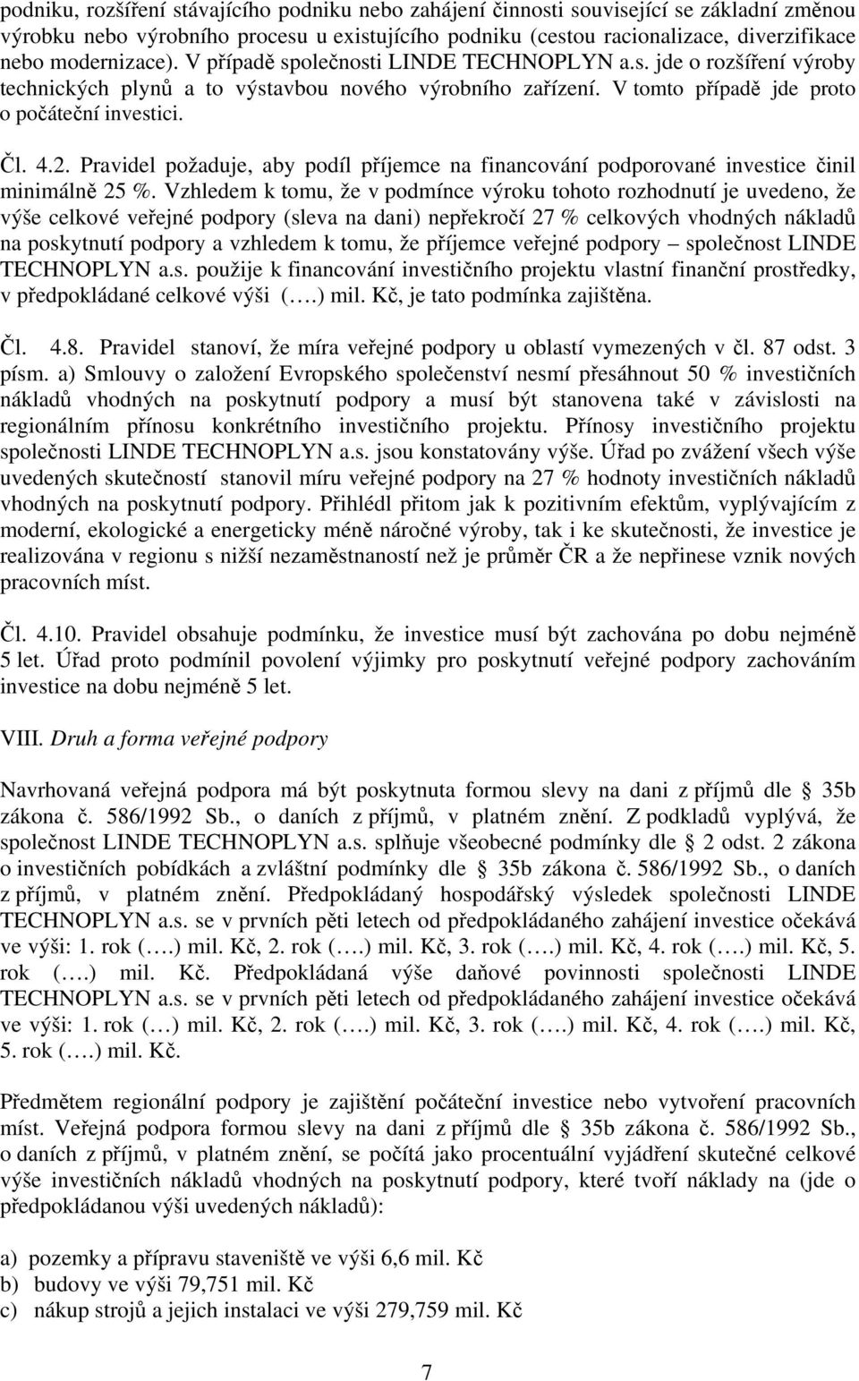 Pravidel požaduje, aby podíl příjemce na financování podporované investice činil minimálně 25 %.