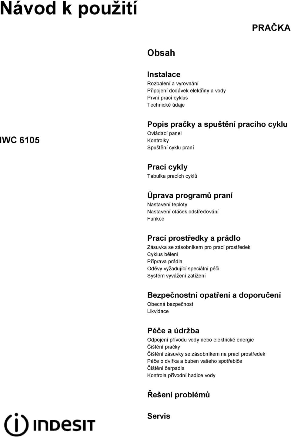 prací prostředek Cyklus bělení Příprava prádla Oděvy vyžadující speciální péči Systém vyvážení zatížení Bezpečnostní opatření a doporučení Obecná bezpečnost Likvidace Péče a údržba Odpojení