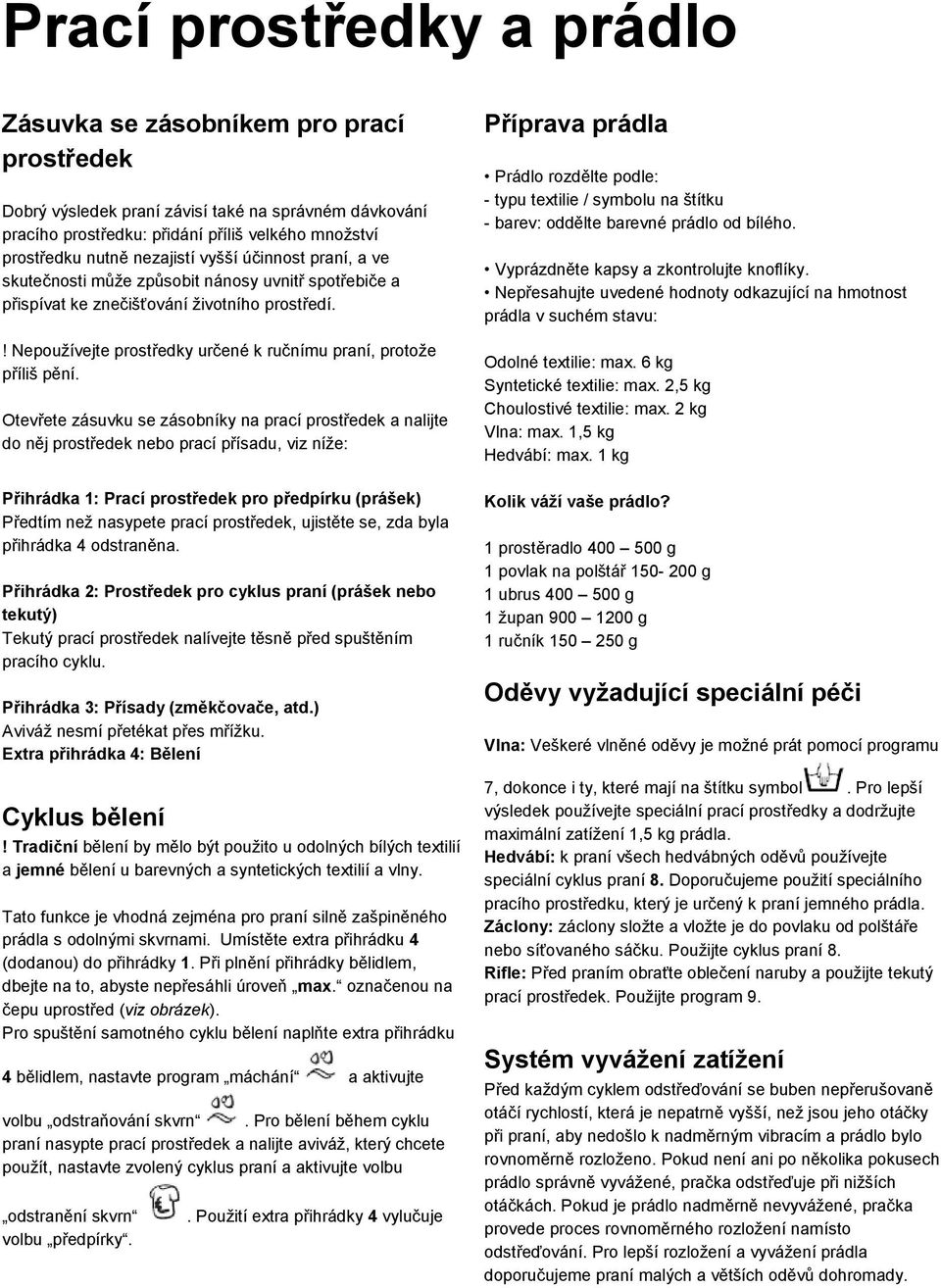 ! Nepoužívejte prostředky určené k ručnímu praní, protože příliš pění.