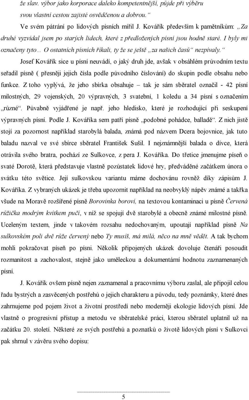 I byly mi označeny tyto O ostatních písních říkali, ty že se ještě za našich časů nezpívaly.