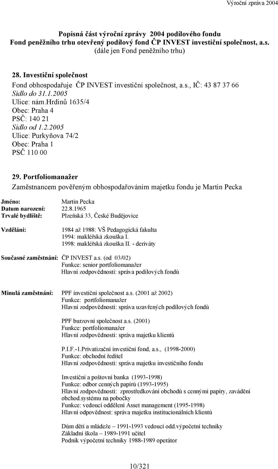 Portfoliomanažer Zaměstnancem pověřeným obhospodařováním majetku fondu je Martin Pecka Jméno: Martin Pecka Datum narození: 22.8.