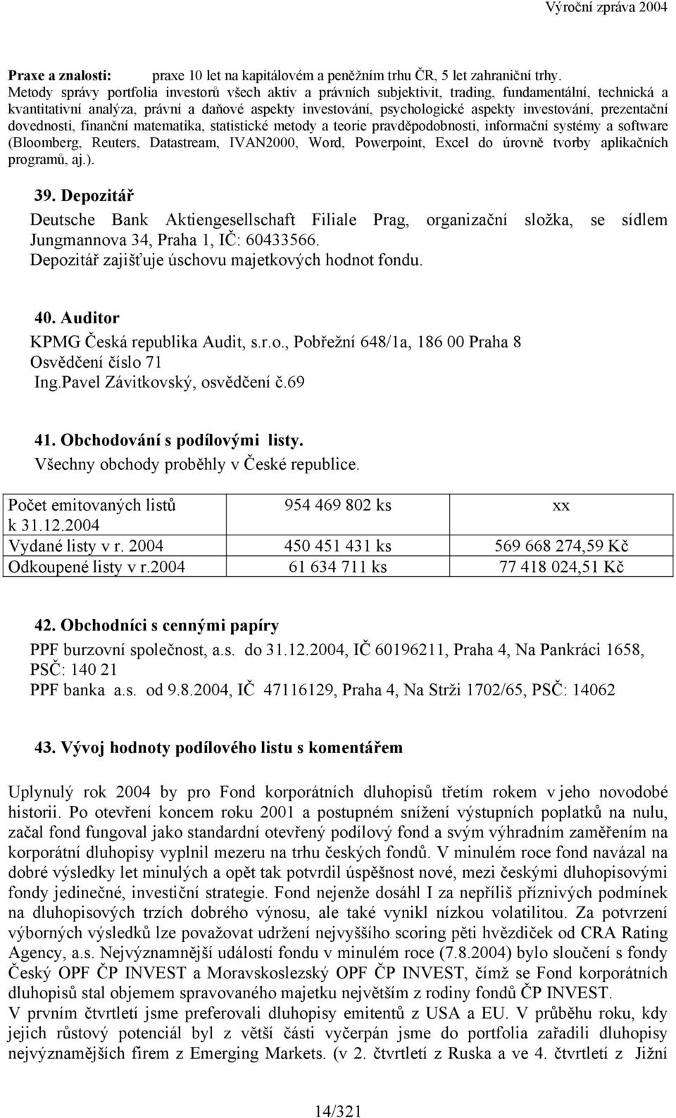 investování, prezentační dovednosti, finanční matematika, statistické metody a teorie pravděpodobnosti, informační systémy a software (Bloomberg, Reuters, Datastream, IVAN2000, Word, Powerpoint,