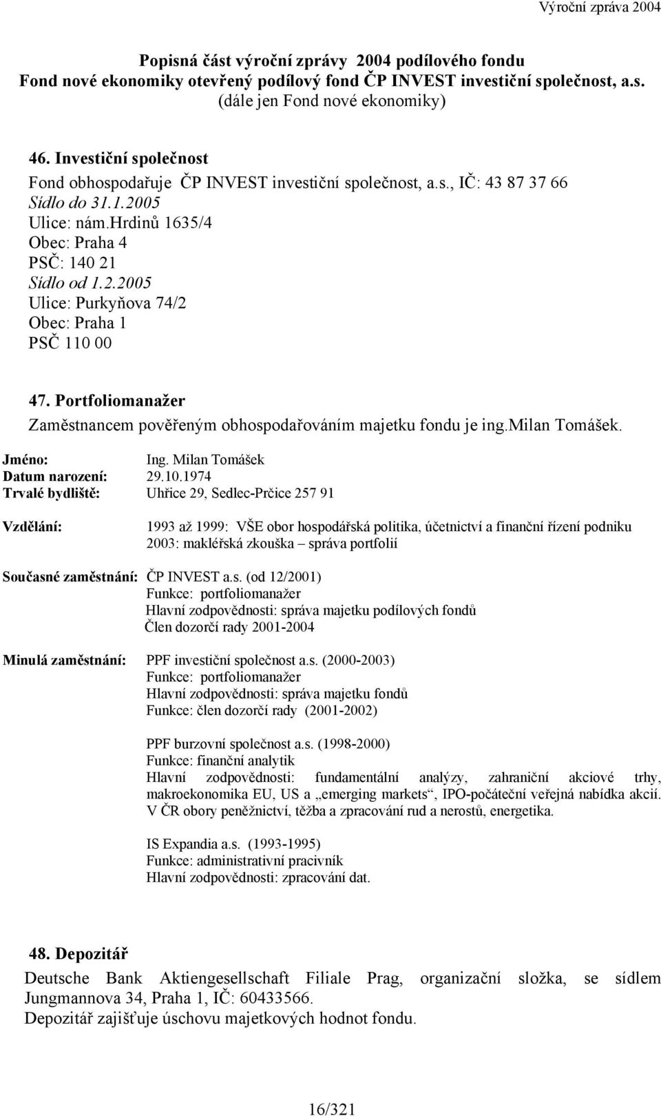 Portfoliomanažer Zaměstnancem pověřeným obhospodařováním majetku fondu je ing.milan Tomášek. Jméno: Ing. Milan Tomášek Datum narození: 29.10.