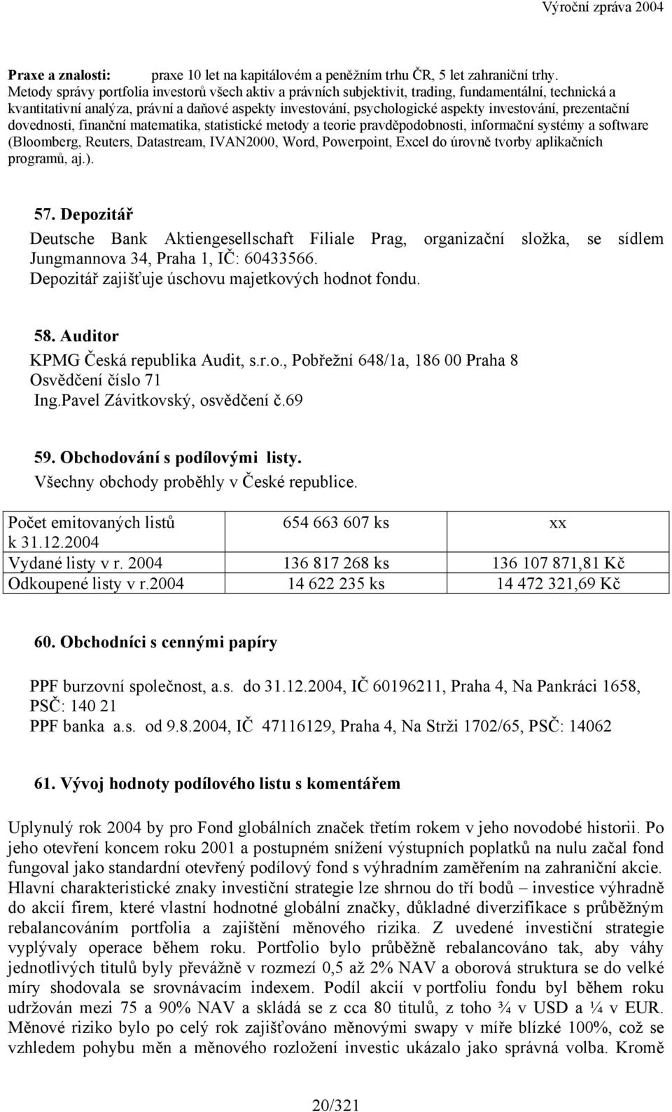 investování, prezentační dovednosti, finanční matematika, statistické metody a teorie pravděpodobnosti, informační systémy a software (Bloomberg, Reuters, Datastream, IVAN2000, Word, Powerpoint,