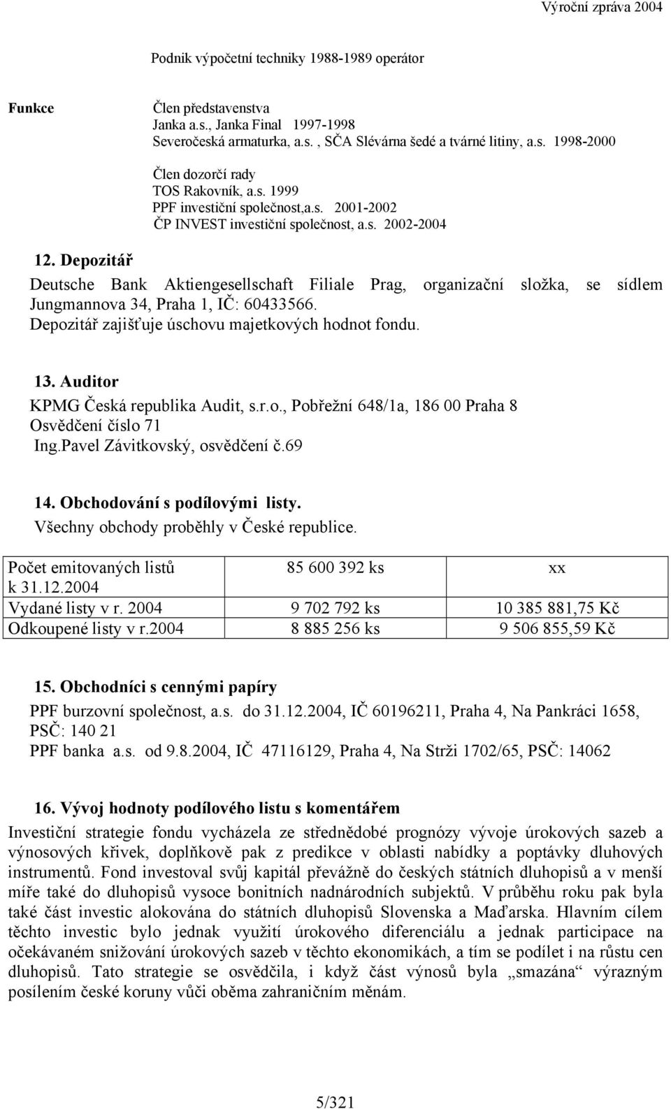 Depozitář Deutsche Bank Aktiengesellschaft Filiale Prag, organizační složka, se sídlem Jungmannova 34, Praha 1, IČ: 60433566. Depozitář zajišťuje úschovu majetkových hodnot fondu. 13.