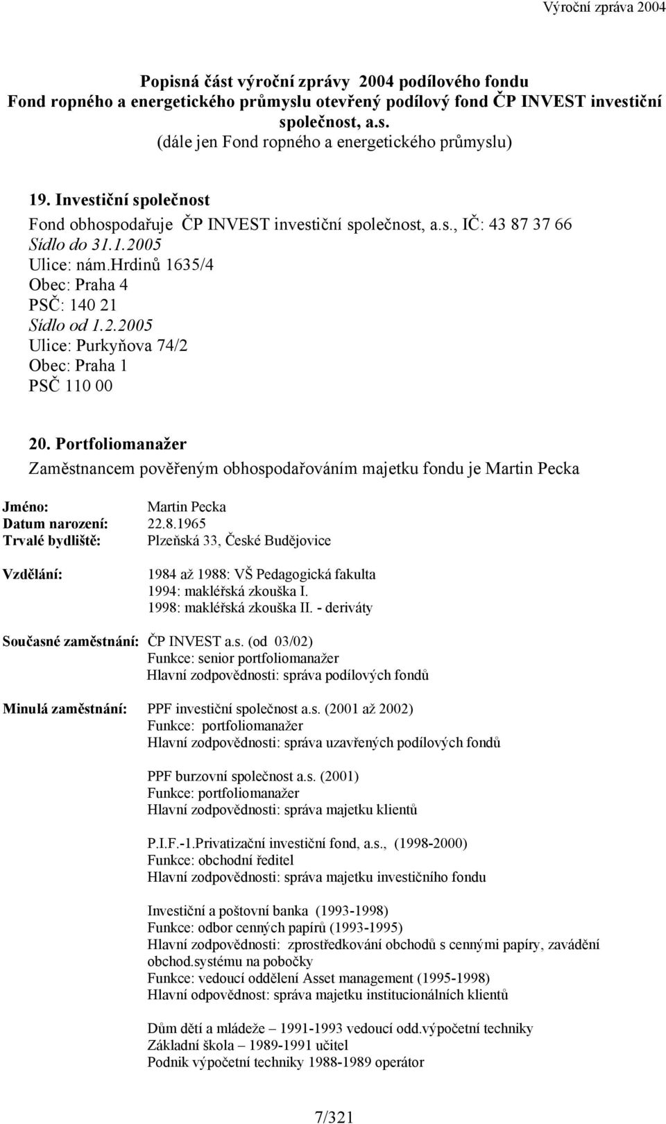 Portfoliomanažer Zaměstnancem pověřeným obhospodařováním majetku fondu je Martin Pecka Jméno: Martin Pecka Datum narození: 22.8.