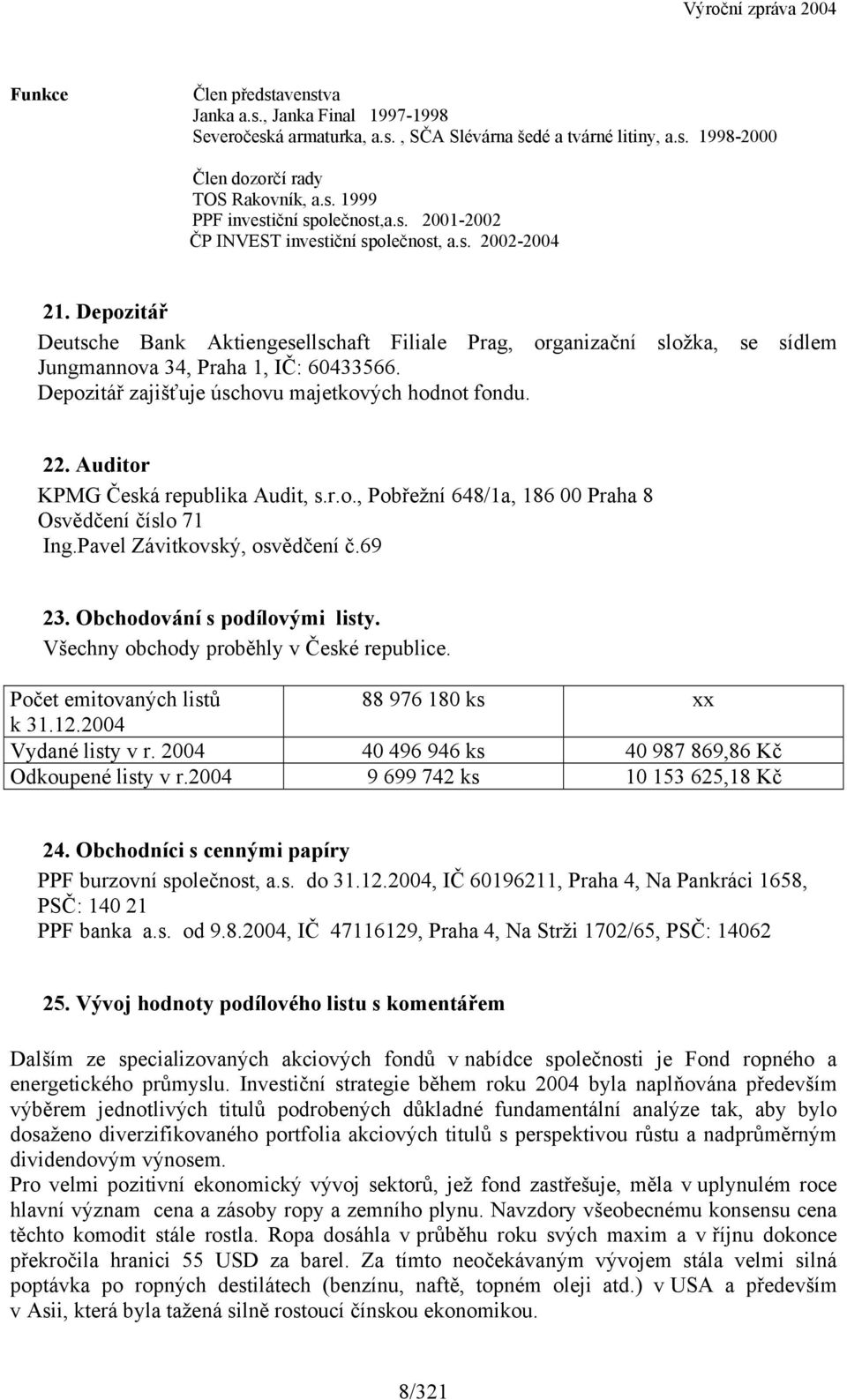 Depozitář zajišťuje úschovu majetkových hodnot fondu. 22. Auditor KPMG Česká republika Audit, s.r.o., Pobřežní 648/1a, 186 00 Praha 8 Osvědčení číslo 71 Ing.Pavel Závitkovský, osvědčení č.69 23.