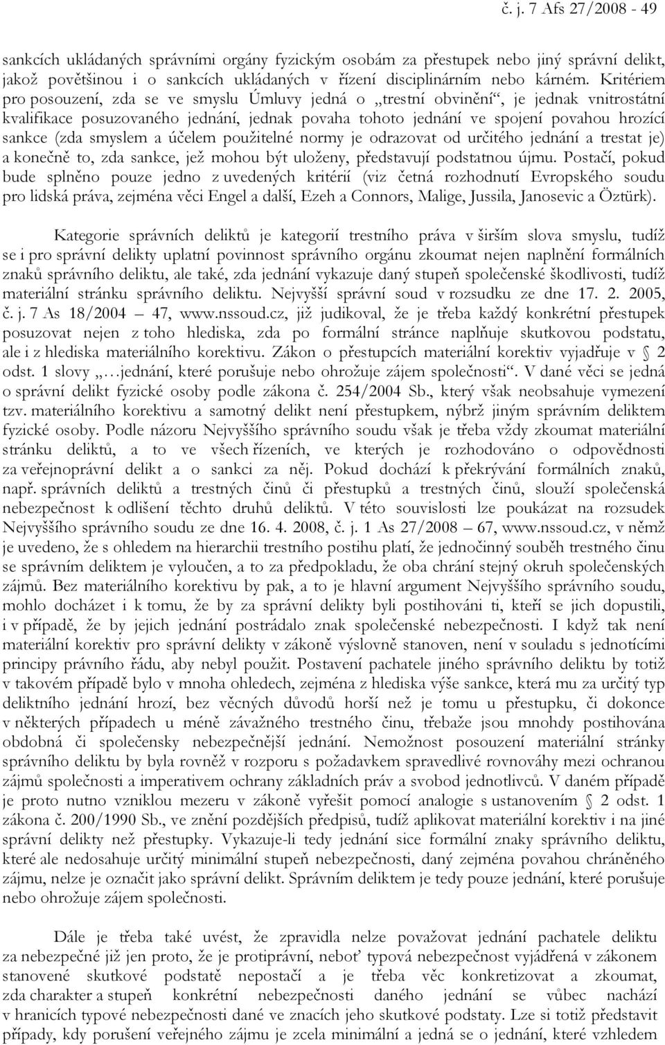 smyslem a účelem použitelné normy je odrazovat od určitého jednání a trestat je) a konečně to, zda sankce, jež mohou být uloženy, představují podstatnou újmu.