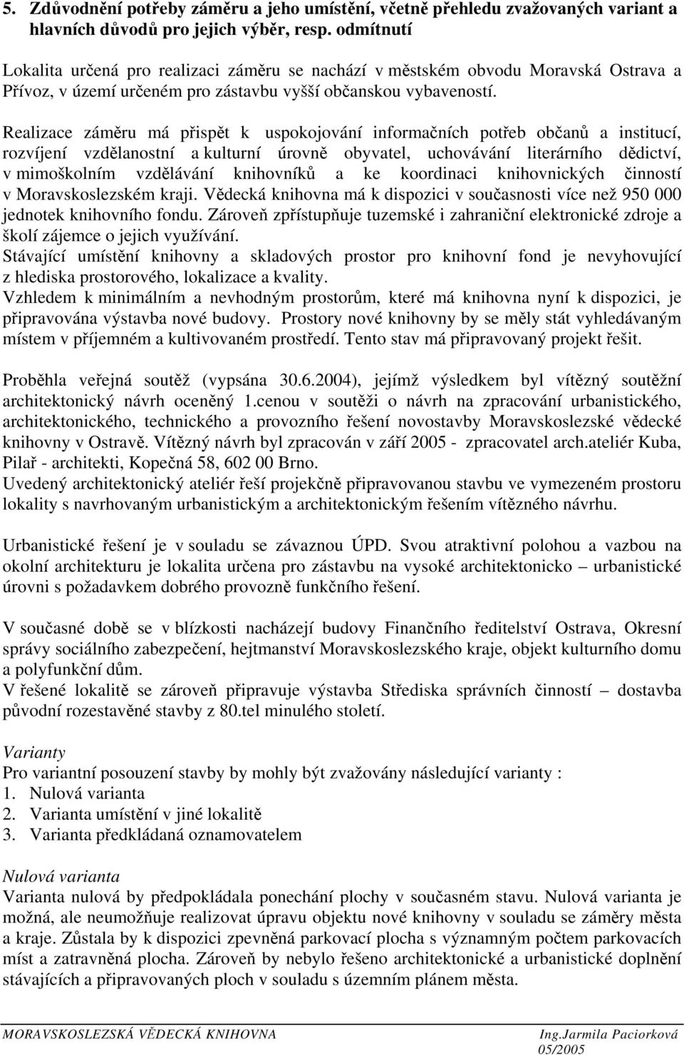 Realizace záměru má přispět k uspokojování informačních potřeb občanů a institucí, rozvíjení vzdělanostní a kulturní úrovně obyvatel, uchovávání literárního dědictví, v mimoškolním vzdělávání