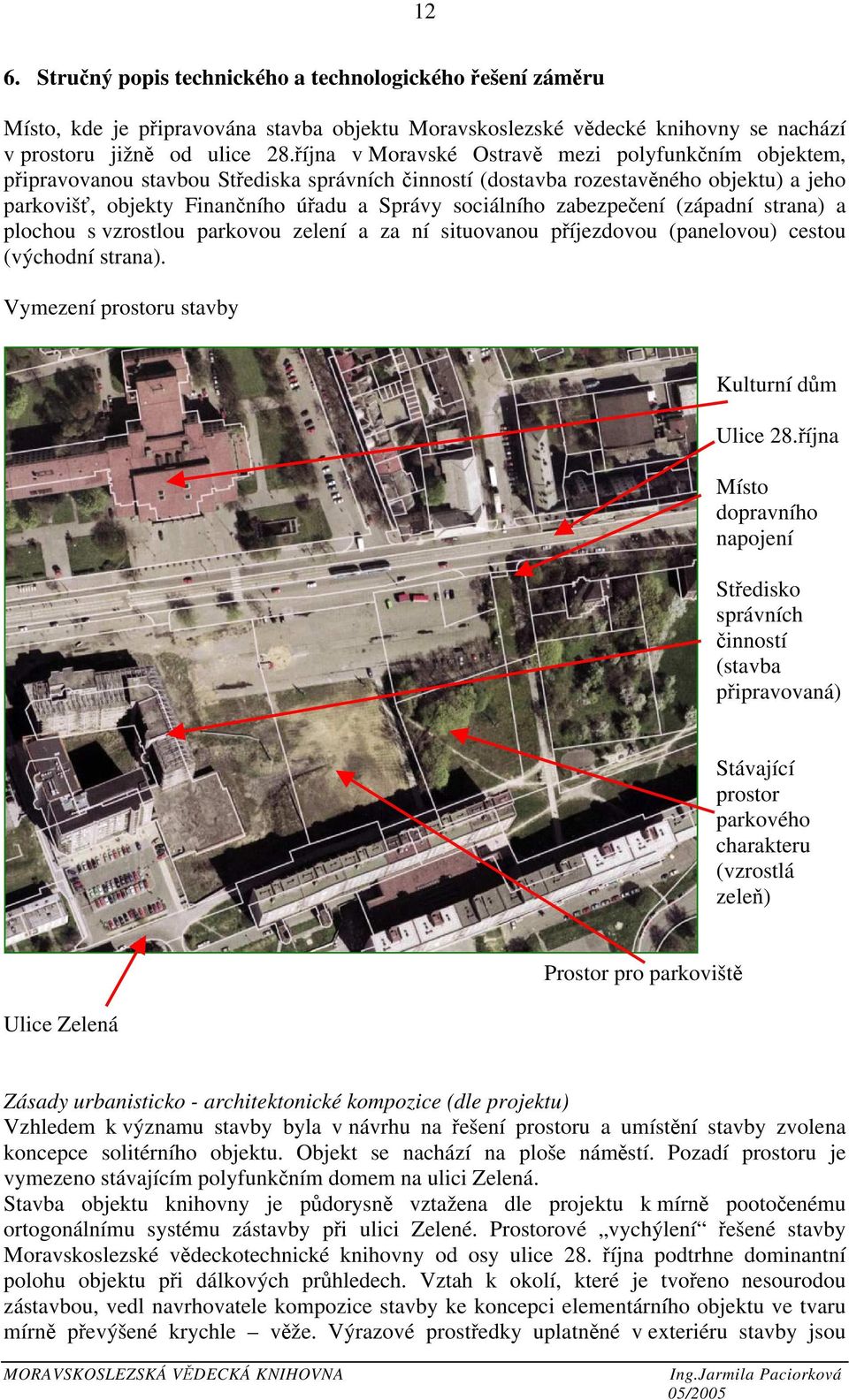 zabezpečení (západní strana) a plochou s vzrostlou parkovou zelení a za ní situovanou příjezdovou (panelovou) cestou (východní strana). Vymezení prostoru stavby Kulturní dům Ulice 28.