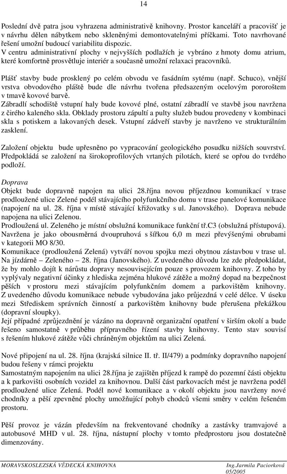 V centru administrativní plochy v nejvyšších podlažích je vybráno z hmoty domu atrium, které komfortně prosvětluje interiér a současně umožní relaxaci pracovníků.