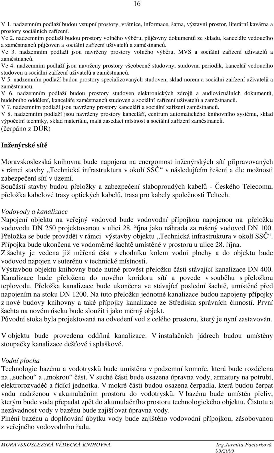 nadzemním podlaží jsou navrženy prostory volného výběru, MVS a sociální zařízení uživatelů a zaměstnanců. Ve 4.