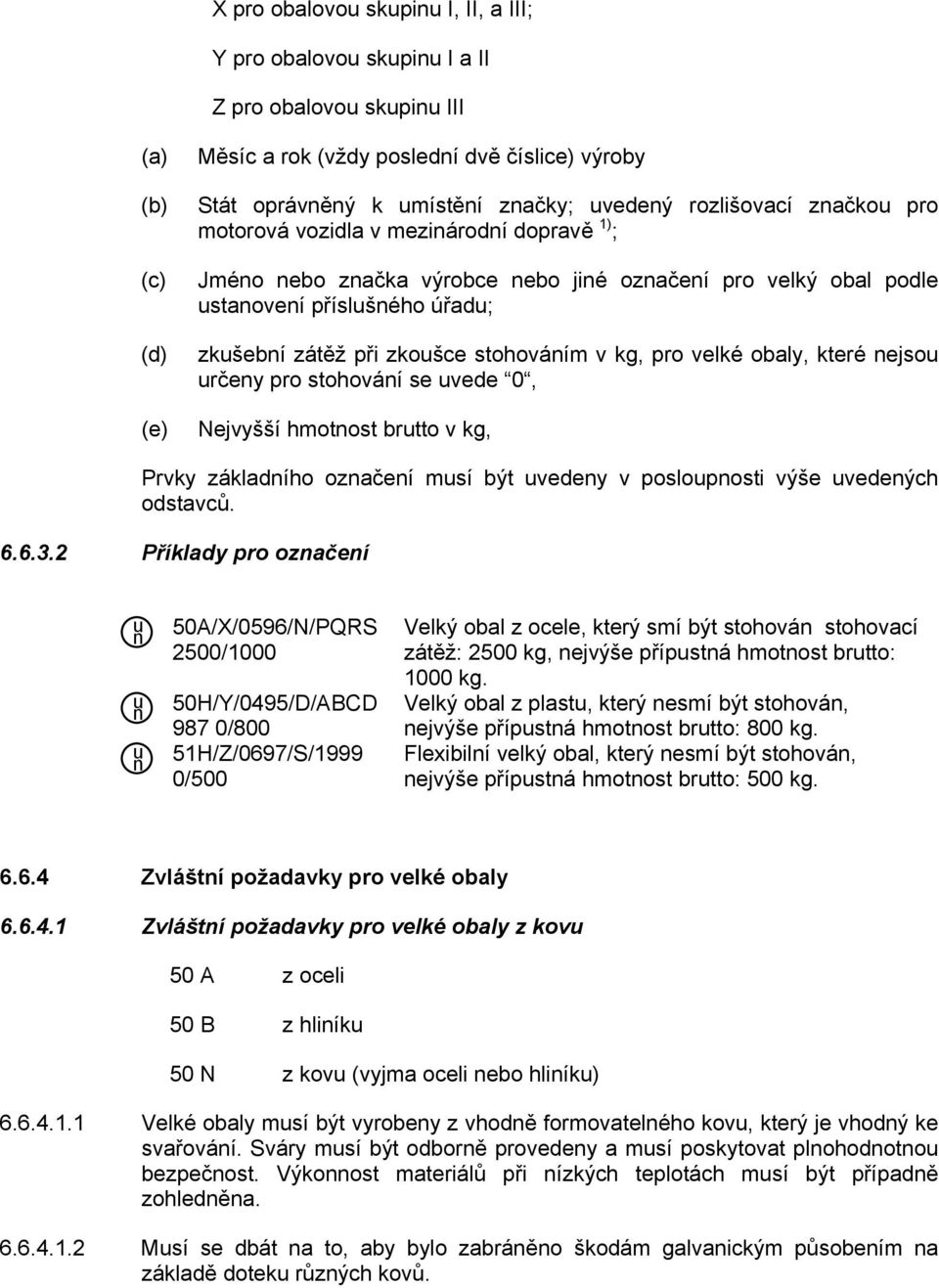 stohováním v kg, pro velké obaly, které nejsou určeny pro stohování se uvede 0, Nejvyšší hmotnost brutto v kg, Prvky základního označení musí být uvedeny v posloupnosti výše uvedených odstavců. 6.6.3.