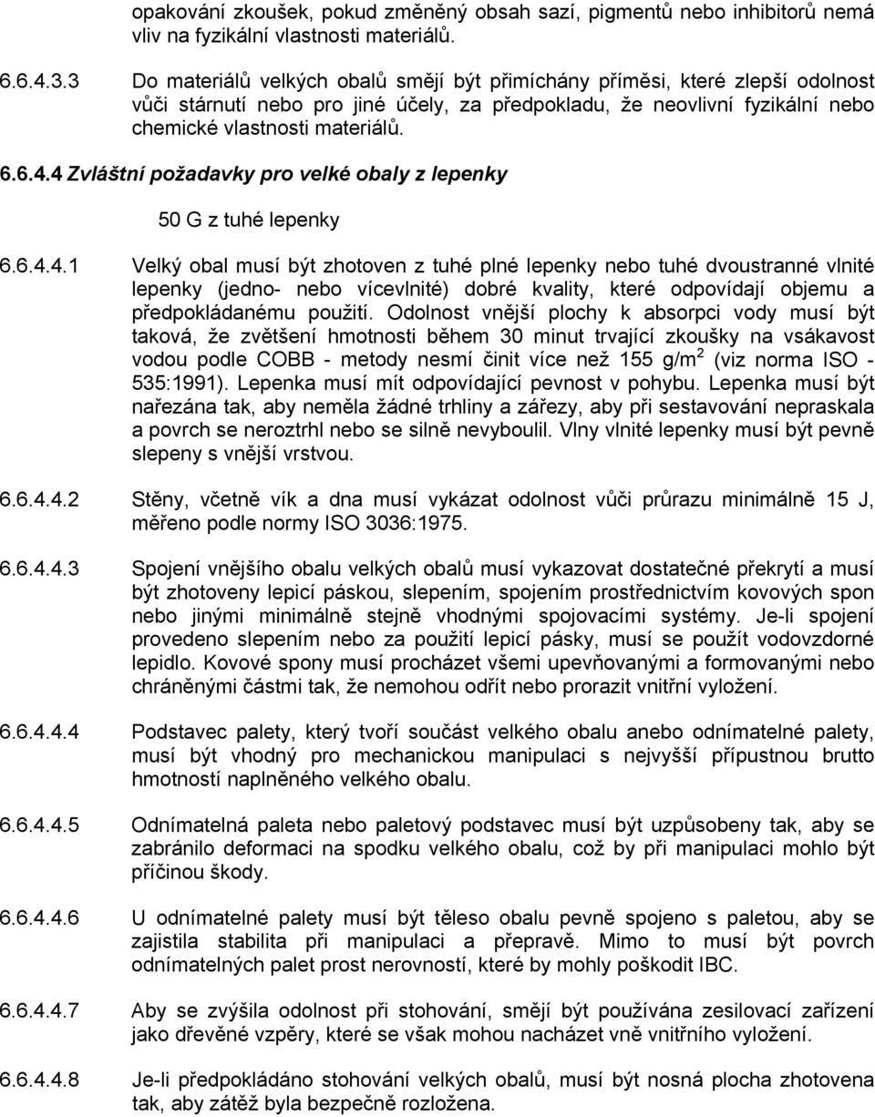 4 Zvláštní požadavky pro velké obaly z lepenky 50 G z tuhé lepenky 6.6.4.4.1 Velký obal musí být zhotoven z tuhé plné lepenky nebo tuhé dvoustranné vlnité lepenky (jedno- nebo vícevlnité) dobré kvality, které odpovídají objemu a předpokládanému použití.