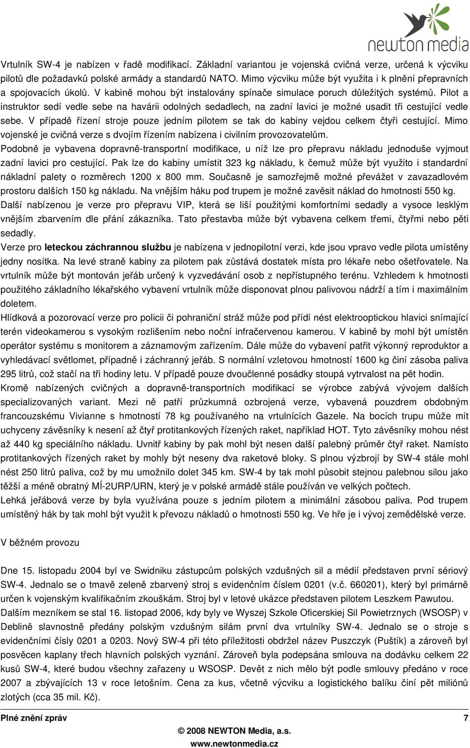 Pilot a instruktor sedí vedle sebe na havárii odolných sedadlech, na zadní lavici je možné usadit tř i cestující vedle sebe.