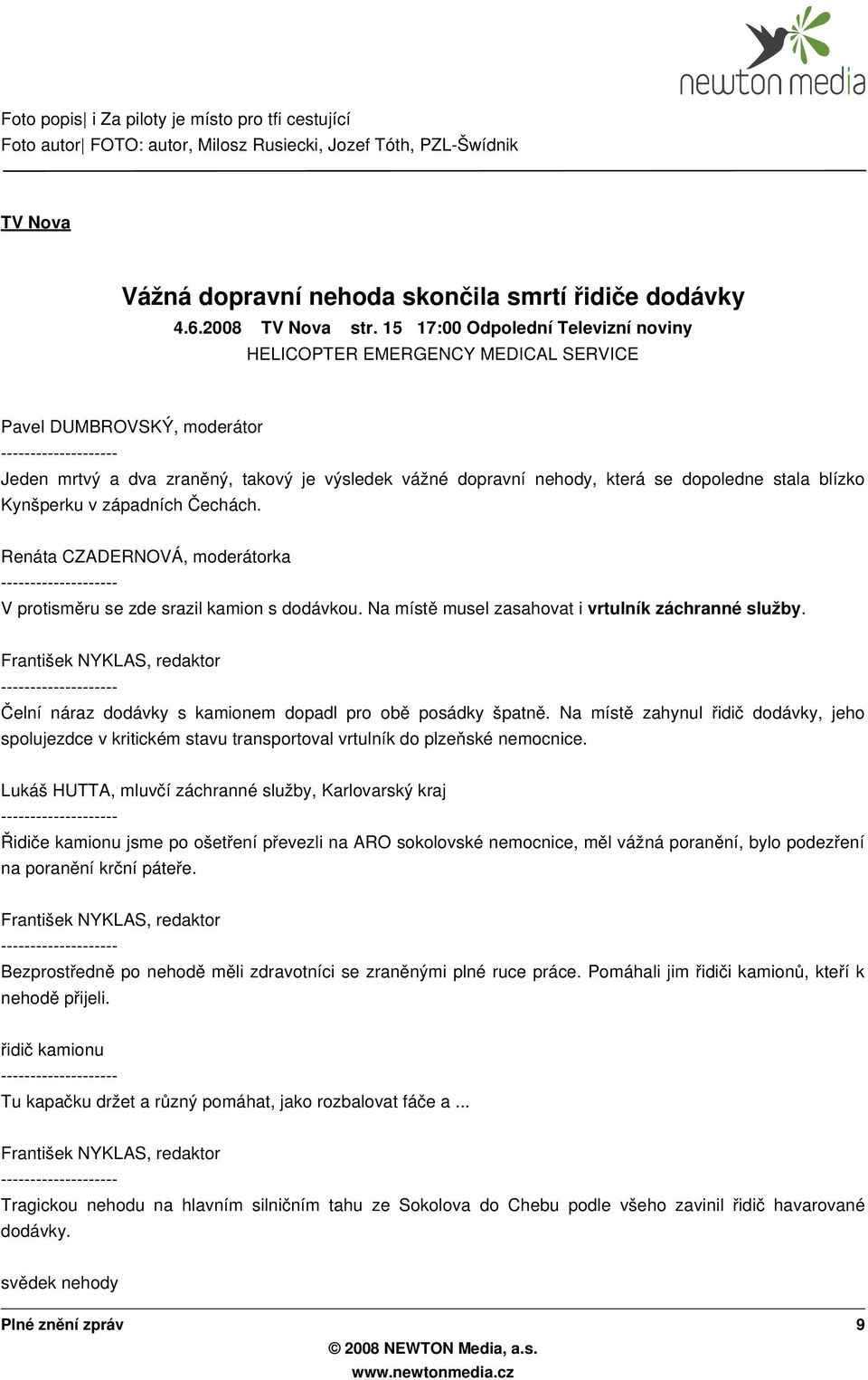 blízko Kynšperku v západních Čechách. Renáta CZADERNOVÁ, moderátorka V protisměru se zde srazil kamion s dodávkou. Na míst ě musel zasahovat i vrtulník záchranné služby.