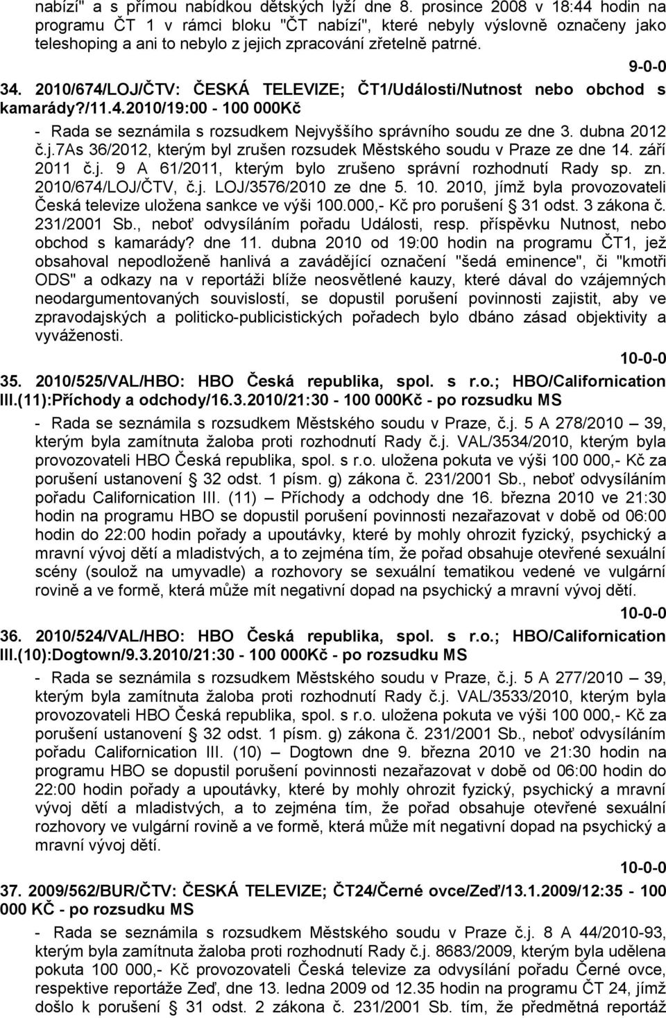 2010/674/LOJ/ČTV: ČESKÁ TELEVIZE; ČT1/Události/Nutnost nebo obchod s kamarády?/11.4.2010/19:00-100 000Kč - Rada se seznámila s rozsudkem Nejv