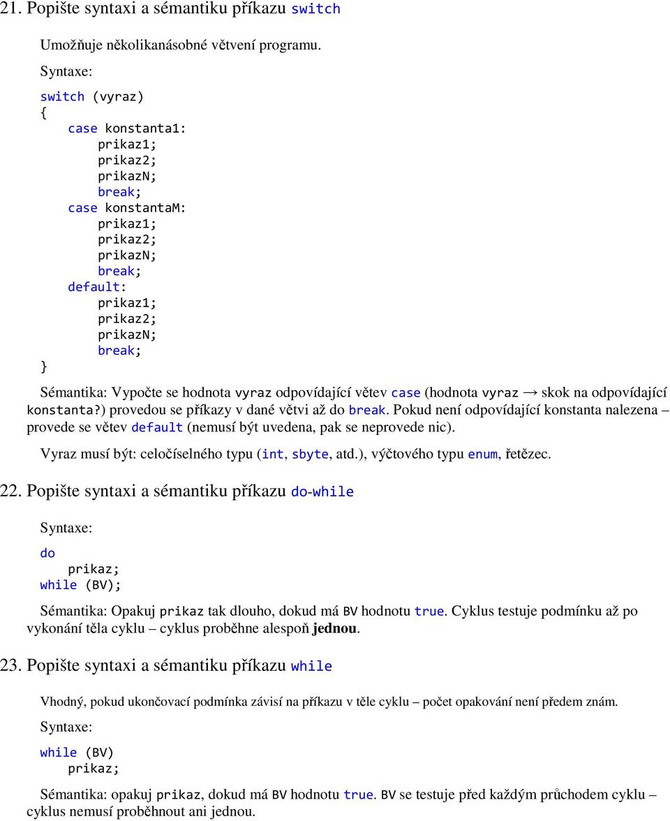 hodnota vyraz odpovídající větev case (hodnota vyraz skok na odpovídající konstanta?) provedou se příkazy v dané větvi až do break.